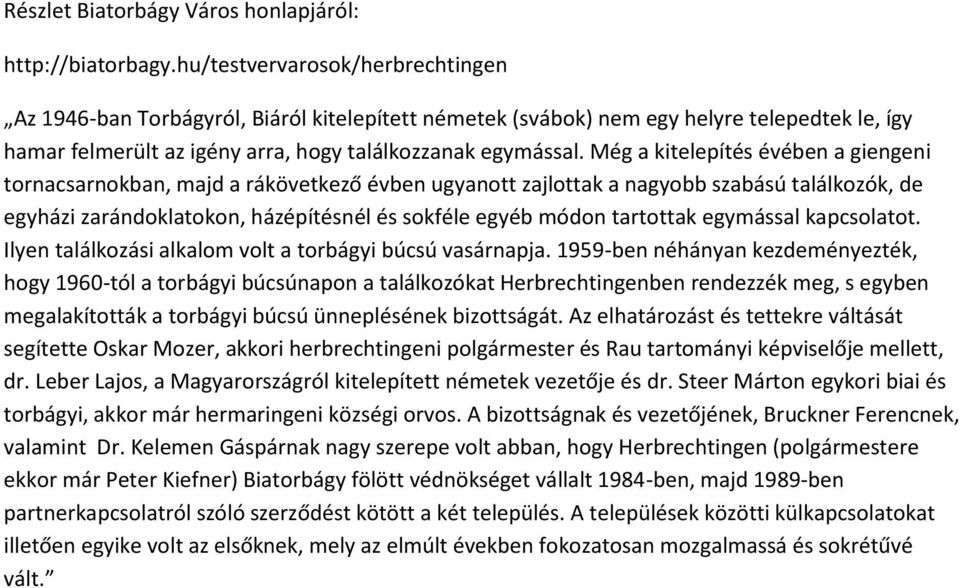 Még a kitelepítés évében a giengeni tornacsarnokban, majd a rákövetkező évben ugyanott zajlottak a nagyobb szabású találkozók, de egyházi zarándoklatokon, házépítésnél és sokféle egyéb módon