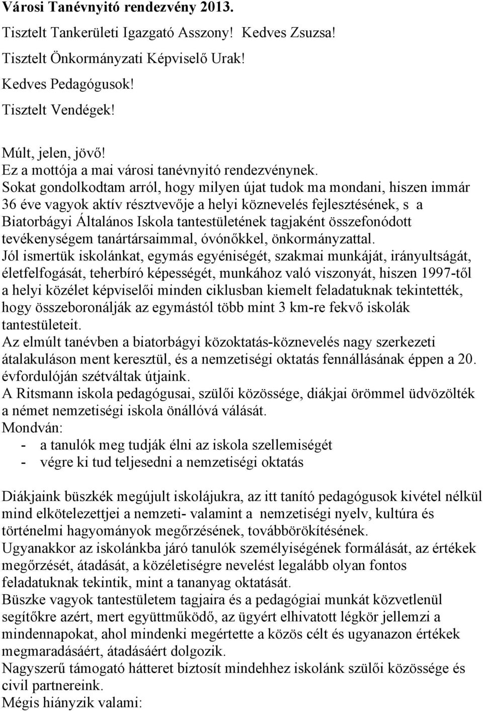 Sokat gondolkodtam arról, hogy milyen újat tudok ma mondani, hiszen immár 36 éve vagyok aktív résztvevője a helyi köznevelés fejlesztésének, s a Biatorbágyi Általános Iskola tantestületének tagjaként