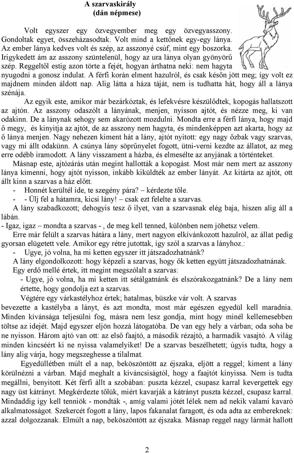 Reggeltől estig azon törte a fejét, hogyan árthatna neki: nem hagyta nyugodni a gonosz indulat. A férfi korán elment hazulról, és csak későn jött meg; így volt ez majdnem minden áldott nap.