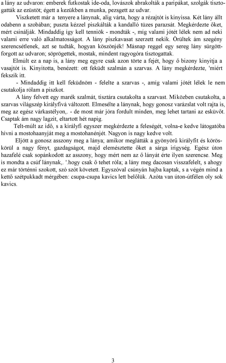 Mindaddig így kell tenniök - mondták -, míg valami jótét lélek nem ad neki valami erre való alkalmatosságot. A lány piszkavasat szerzett nekik.