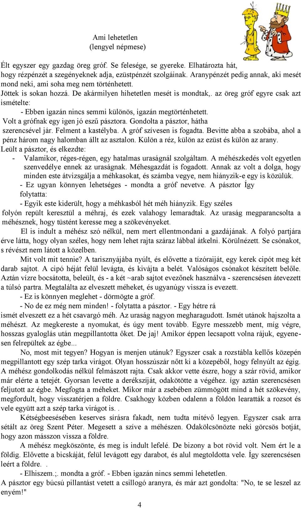 az öreg gróf egyre csak azt ismételte: - Ebben igazán nincs semmi különös, igazán megtörténhetett. Volt a grófnak egy igen jó eszű pásztora. Gondolta a pásztor, hátha szerencsével jár.