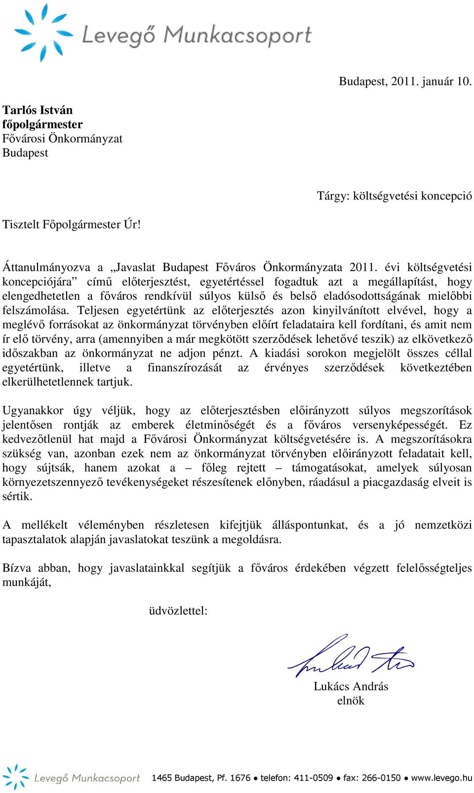 évi költségvetési koncepciójára című előterjesztést, egyetértéssel fogadtuk azt a megállapítást, hogy elengedhetetlen a főváros rendkívül súlyos külső és belső eladósodottságának mielőbbi