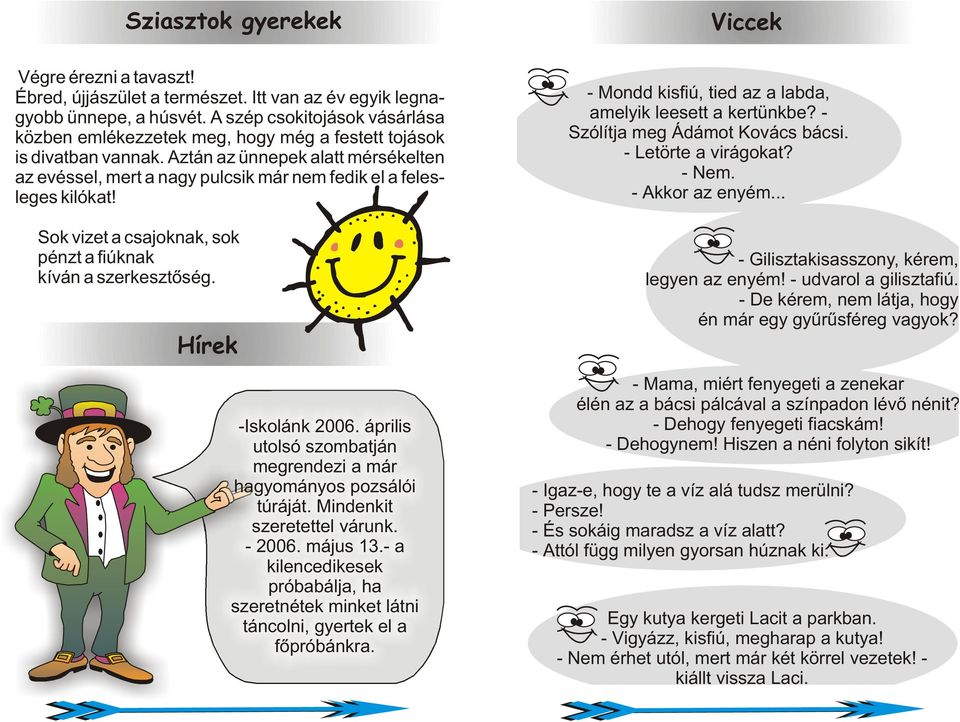 Aztán az ünnepek alatt mérsékelten az evéssel, mert a nagy pulcsik már nem fedik el a felesleges kilókat! Sok vizet a csajoknak, sok pénzt a fiúknak kíván a szerkesztõség. Hírek -Iskolánk 2006.