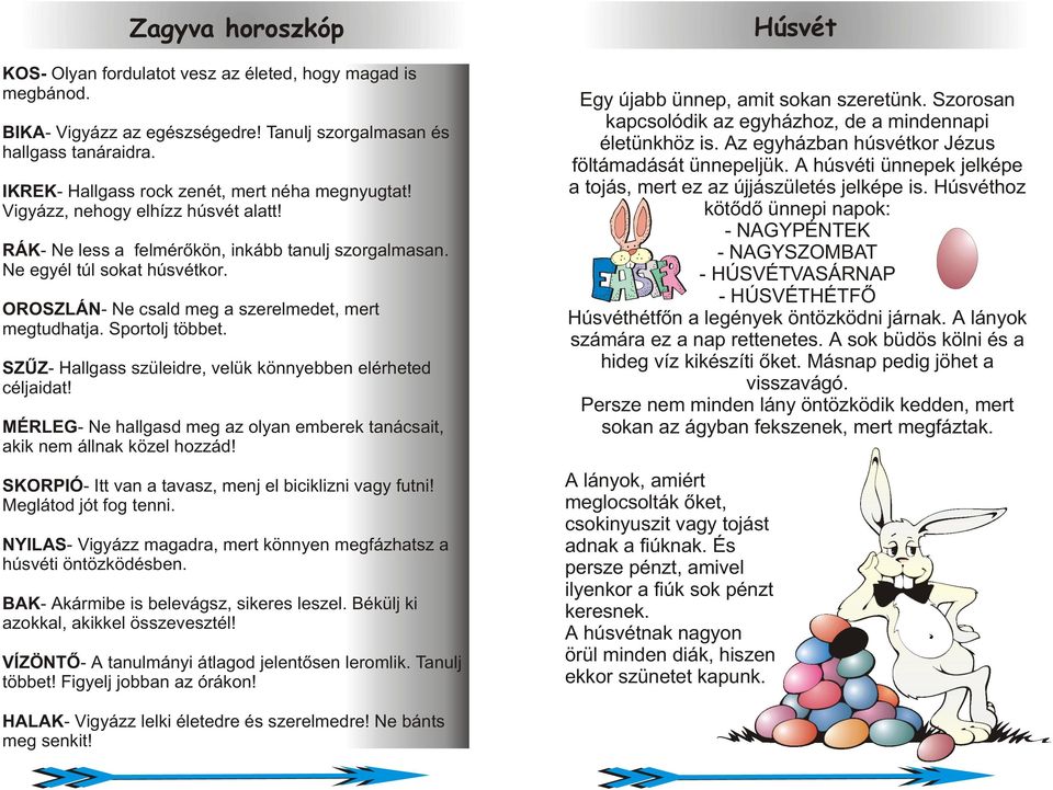 OROSZLÁN- Ne csald meg a szerelmedet, mert megtudhatja. Sportolj többet. SZÛZ- Hallgass szüleidre, velük könnyebben elérheted céljaidat!