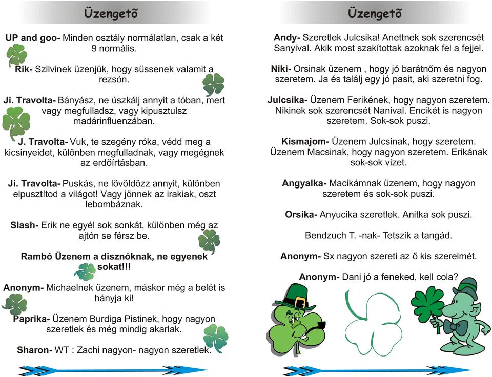 Travolta- Vuk, te szegény róka, védd meg a kicsinyeidet, különben megfulladnak, vagy megégnek az erdõírtásban. Ji. Travolta- Puskás, ne lövöldözz annyit, különben elpusztítod a világot!