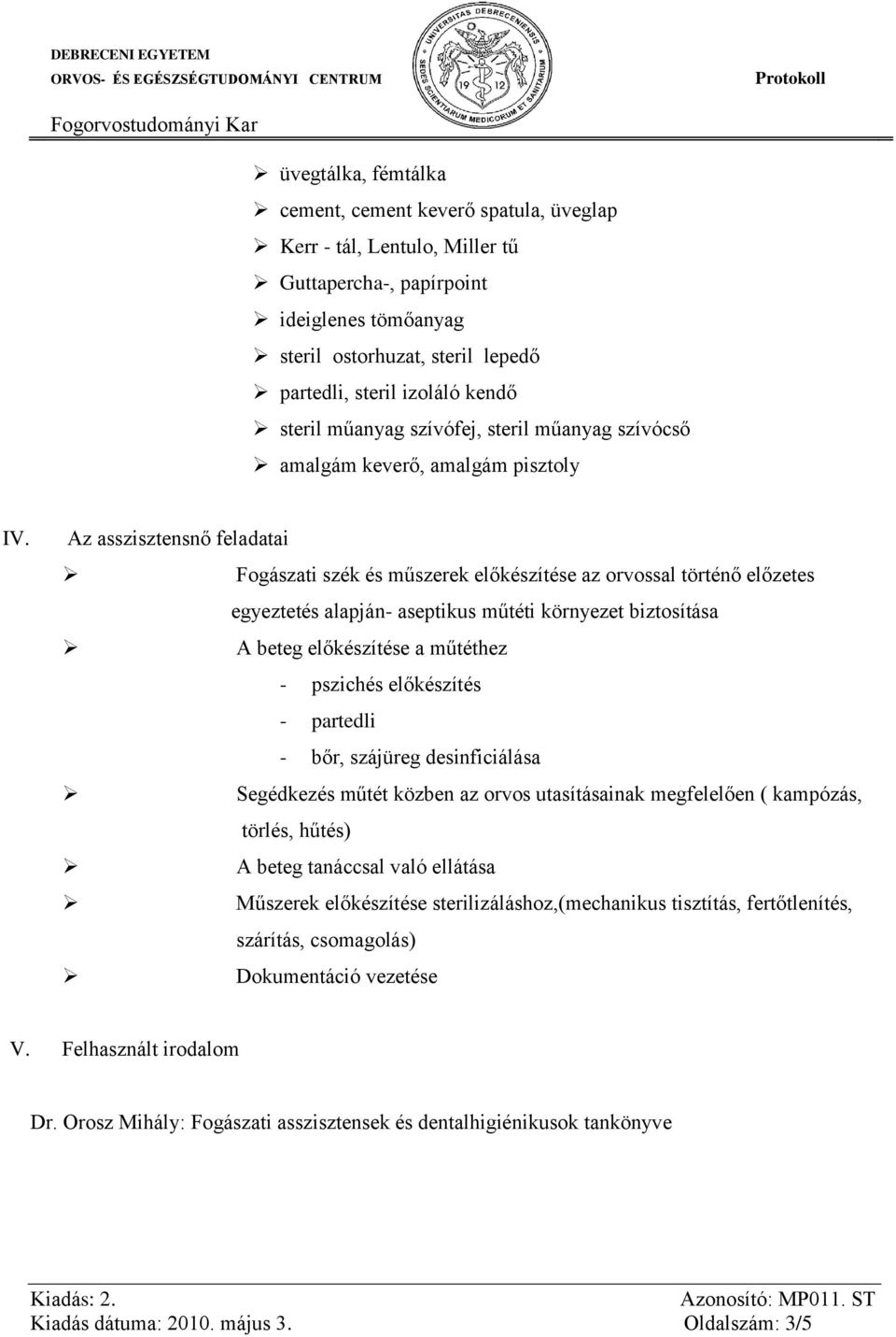 Az asszisztensnő feladatai Fogászati szék és műszerek előkészítése az orvossal történő előzetes egyeztetés alapján- aseptikus műtéti környezet biztosítása A beteg előkészítése a műtéthez - pszichés