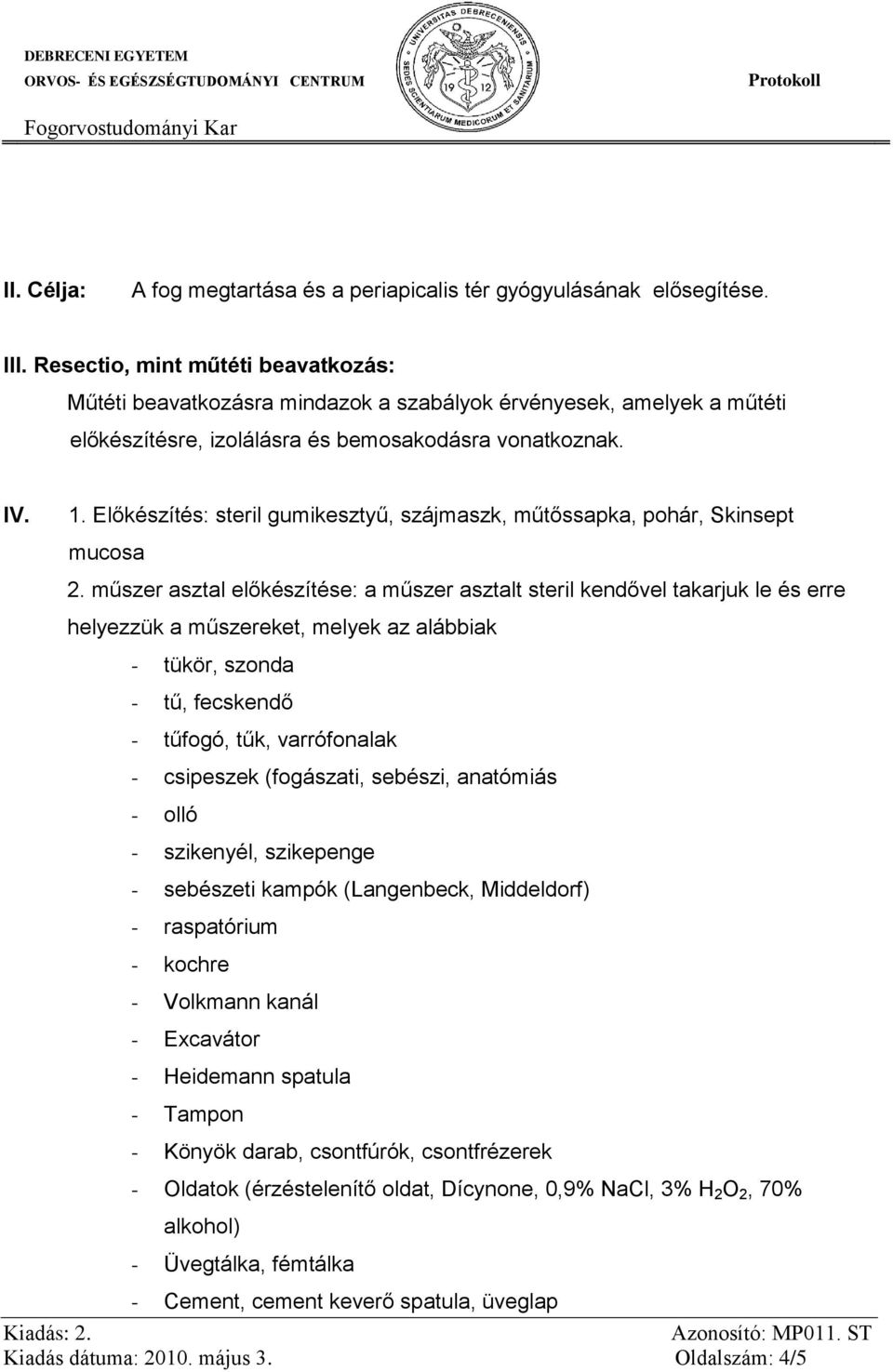 Előkészítés: steril gumikesztyű, szájmaszk, műtőssapka, pohár, Skinsept mucosa 2.