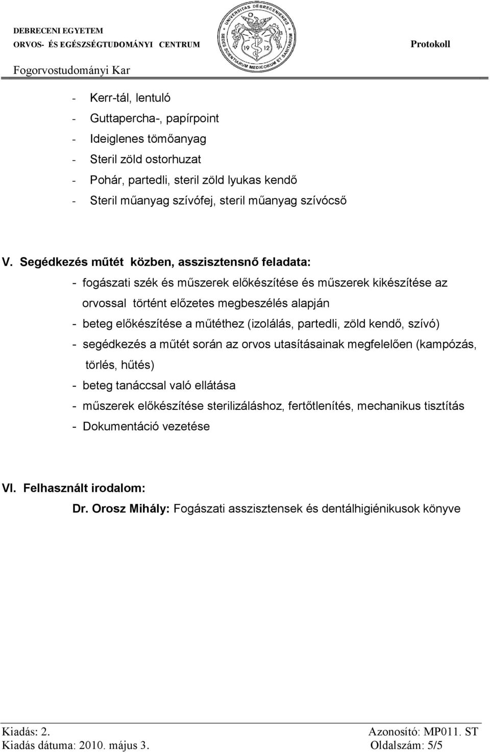 (izolálás, partedli, zöld kendő, szívó) - segédkezés a műtét során az orvos utasításainak megfelelően (kampózás, törlés, hűtés) - beteg tanáccsal való ellátása - műszerek előkészítése