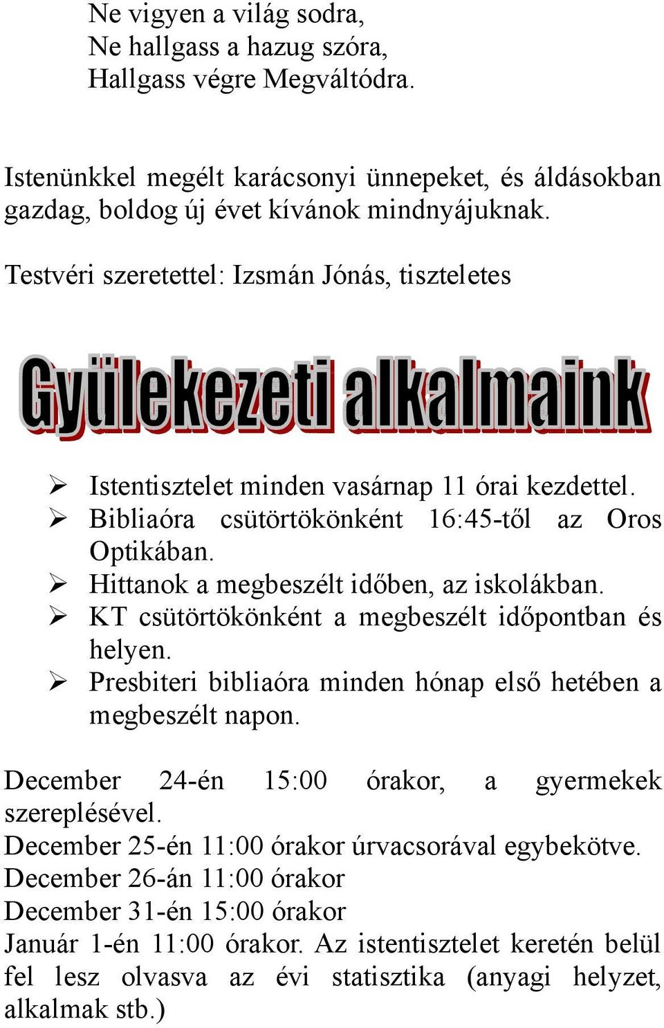 KT csütörtökönként a megbeszélt időpontban és helyen. Presbiteri bibliaóra minden hónap első hetében a megbeszélt napon. December 24-én 15:00 órakor, a gyermekek szereplésével.