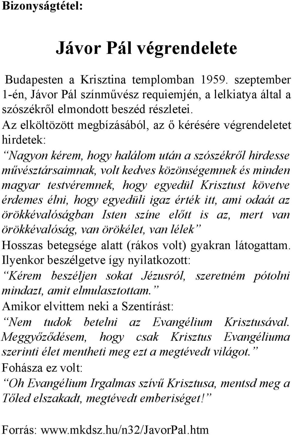 hogy egyedül Krisztust követve érdemes élni, hogy egyedüli igaz érték itt, ami odaát az örökkévalóságban Isten színe előtt is az, mert van örökkévalóság, van örökélet, van lélek Hosszas betegsége