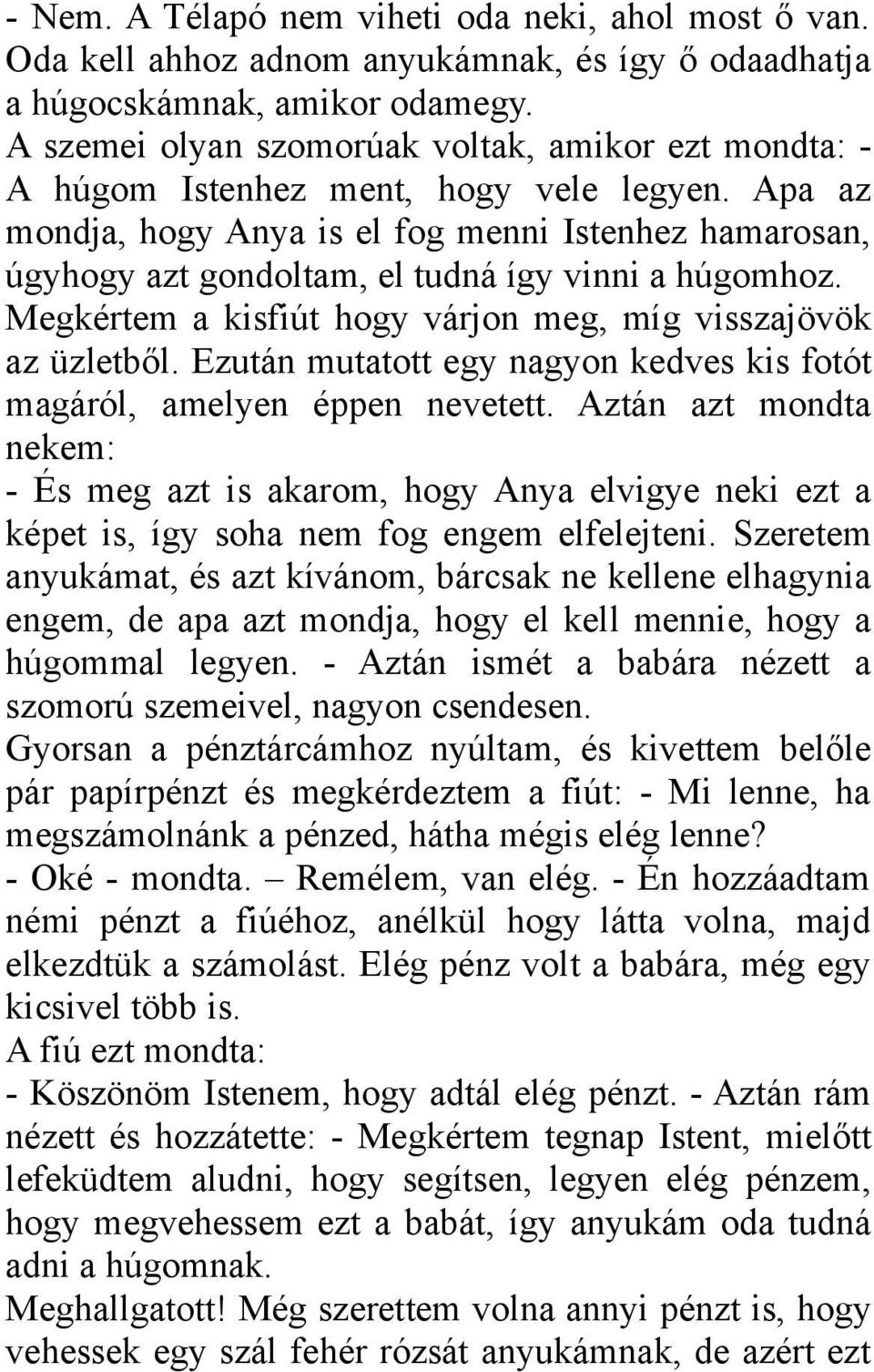 Apa az mondja, hogy Anya is el fog menni Istenhez hamarosan, úgyhogy azt gondoltam, el tudná így vinni a húgomhoz. Megkértem a kisfiút hogy várjon meg, míg visszajövök az üzletből.