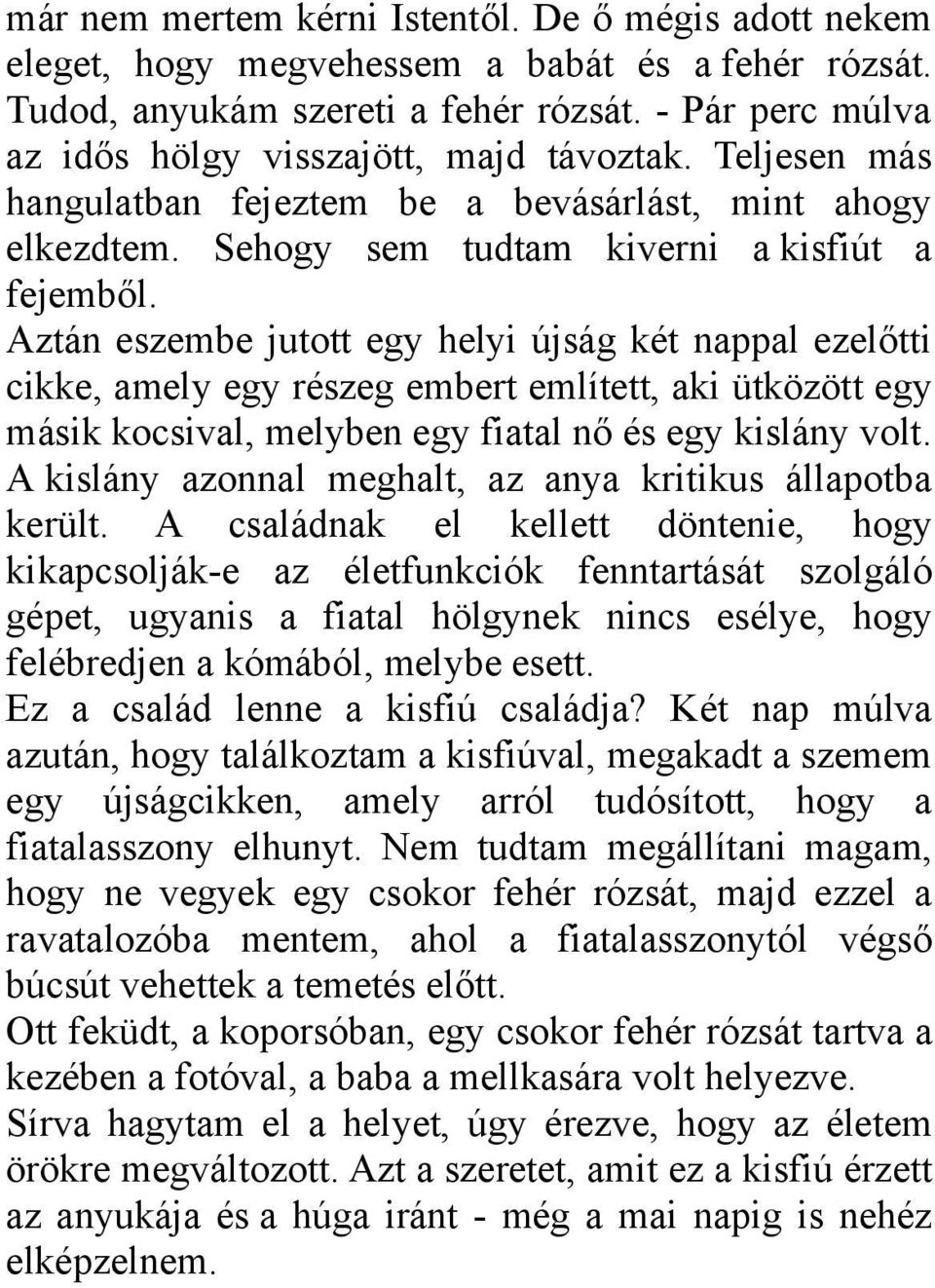 Aztán eszembe jutott egy helyi újság két nappal ezelőtti cikke, amely egy részeg embert említett, aki ütközött egy másik kocsival, melyben egy fiatal nő és egy kislány volt.