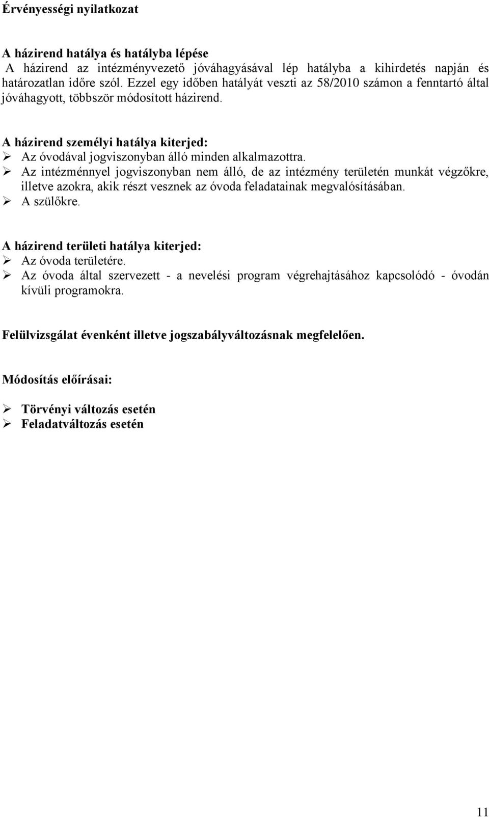 A házirend személyi hatálya kiterjed: Az óvodával jogviszonyban álló minden alkalmazottra.