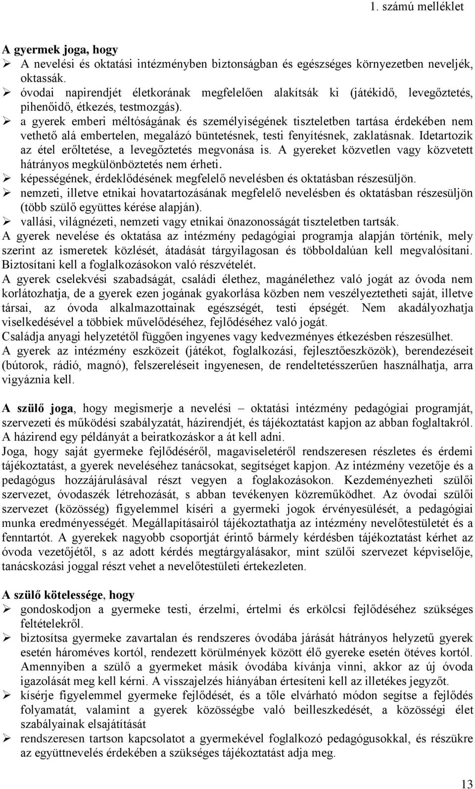 a gyerek emberi méltóságának és személyiségének tiszteletben tartása érdekében nem vethető alá embertelen, megalázó büntetésnek, testi fenyítésnek, zaklatásnak.