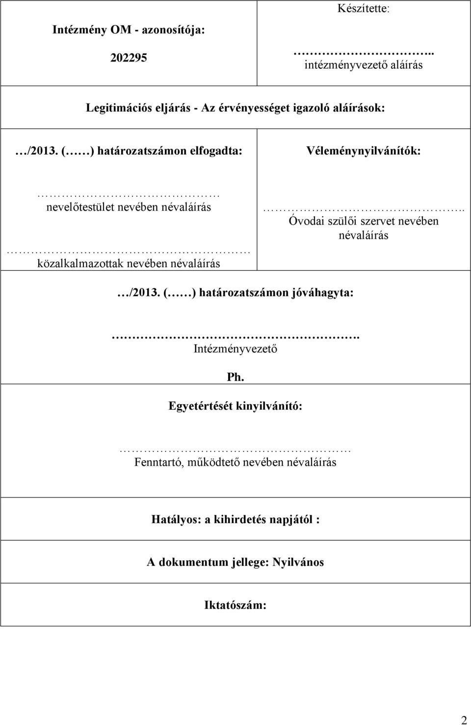 ( ) határozatszámon elfogadta: Véleménynyilvánítók: nevelőtestület nevében névaláírás közalkalmazottak nevében névaláírás.