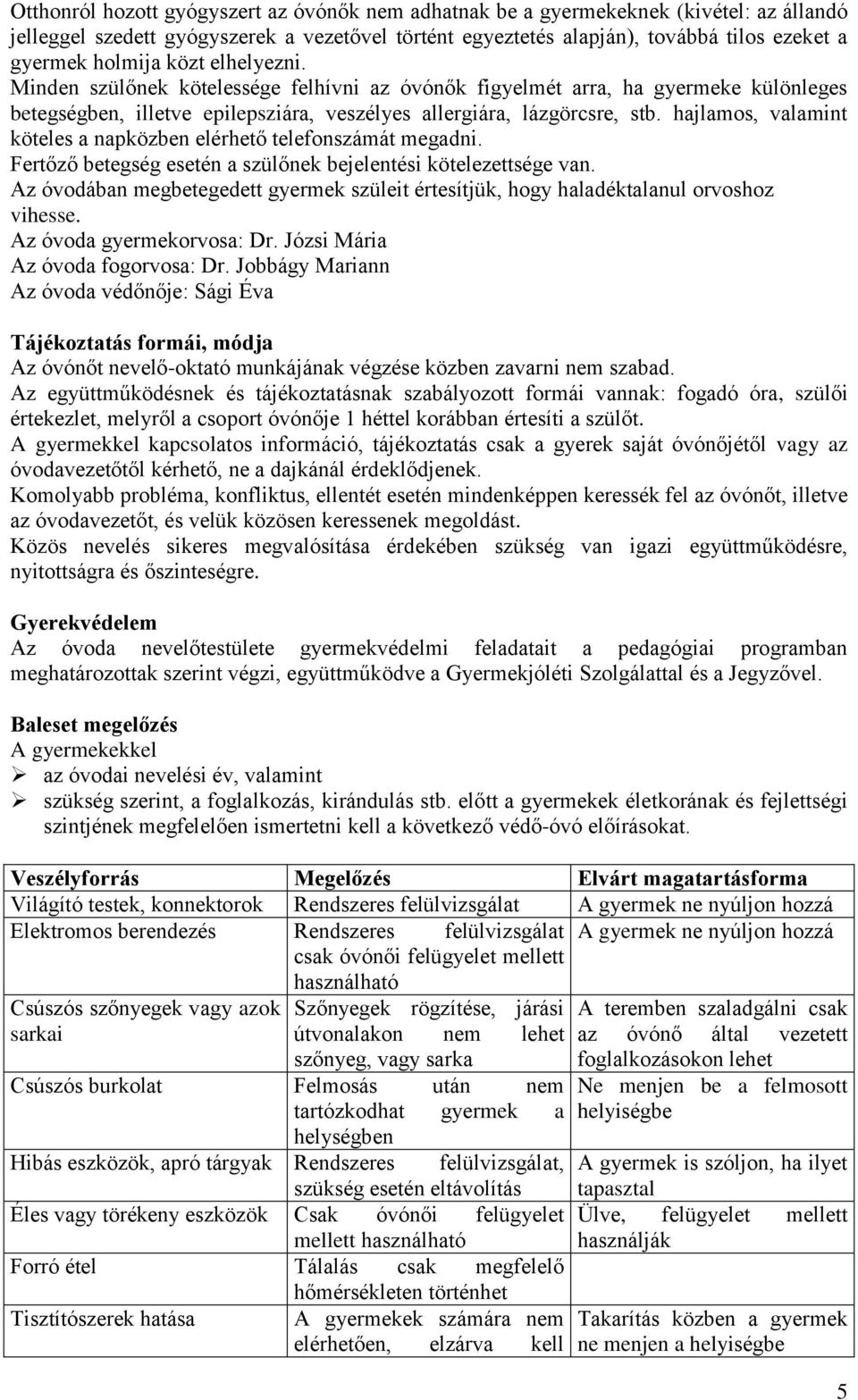 hajlamos, valamint köteles a napközben elérhető telefonszámát megadni. Fertőző betegség esetén a szülőnek bejelentési kötelezettsége van.
