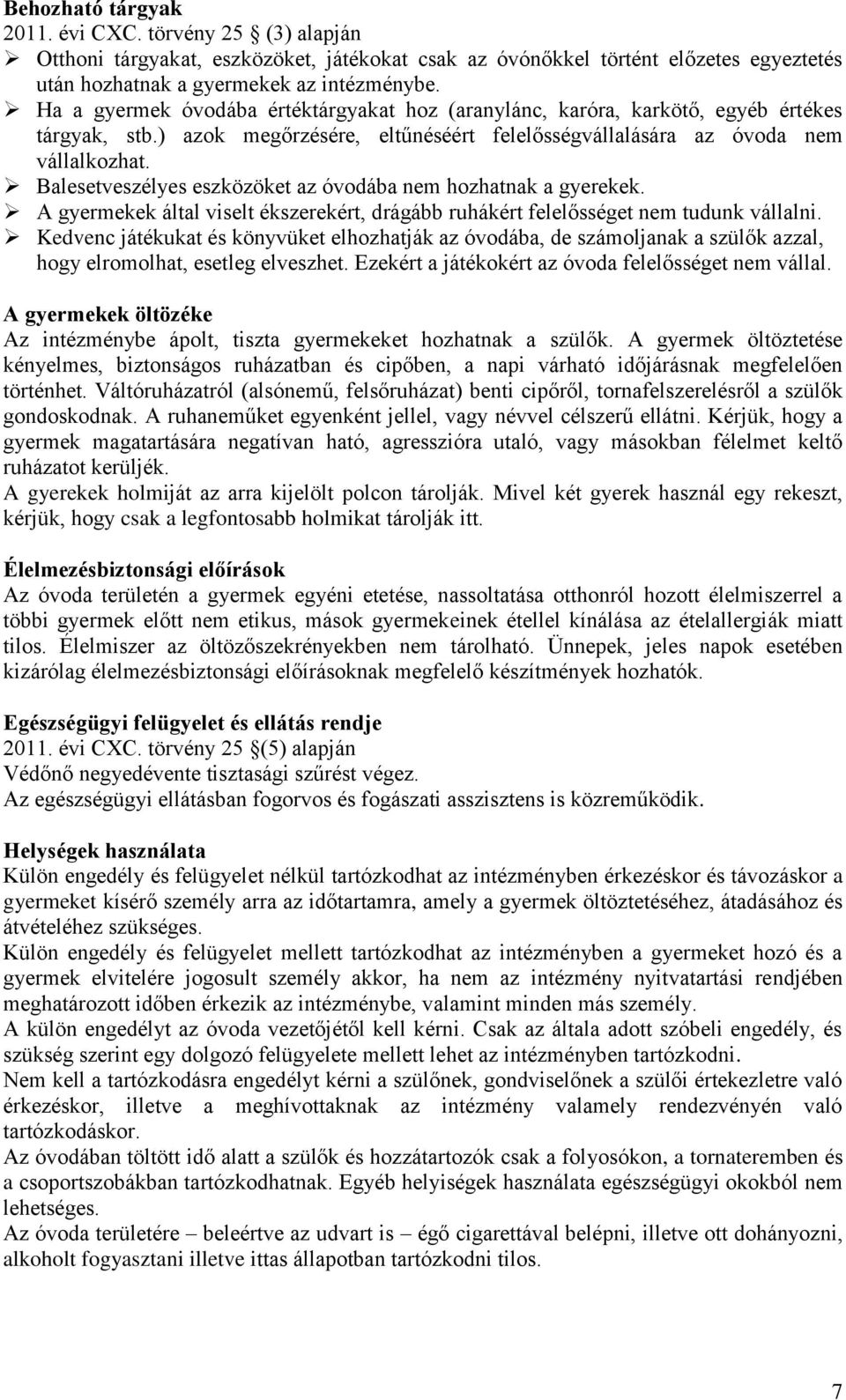 Balesetveszélyes eszközöket az óvodába nem hozhatnak a gyerekek. A gyermekek által viselt ékszerekért, drágább ruhákért felelősséget nem tudunk vállalni.