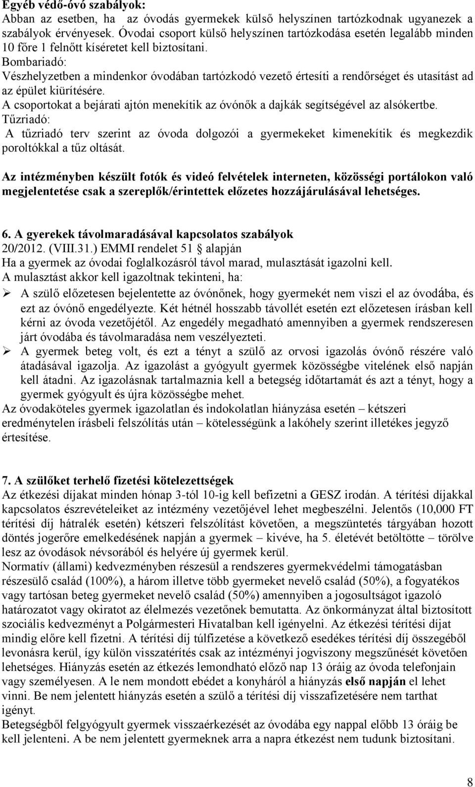 Bombariadó: Vészhelyzetben a mindenkor óvodában tartózkodó vezető értesíti a rendőrséget és utasítást ad az épület kiürítésére.