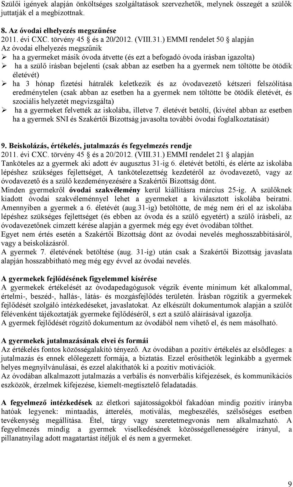 gyermek nem töltötte be ötödik életévét) ha 3 hónap fizetési hátralék keletkezik és az óvodavezető kétszeri felszólítása eredménytelen (csak abban az esetben ha a gyermek nem töltötte be ötödik