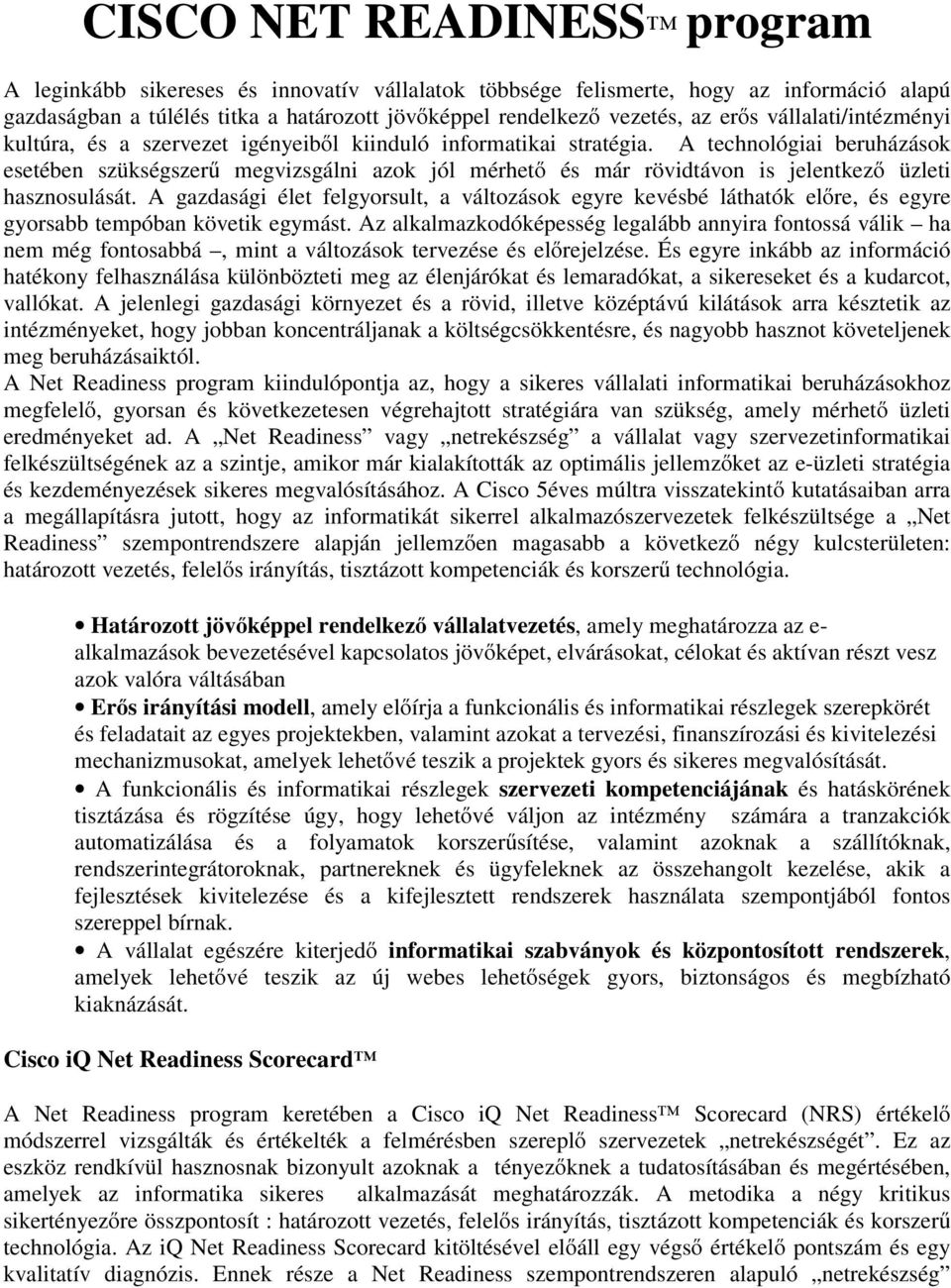 A technológiai beruházások esetében szükségszerű megvizsgálni azok jól mérhető és már rövidtávon is jelentkező üzleti hasznosulását.