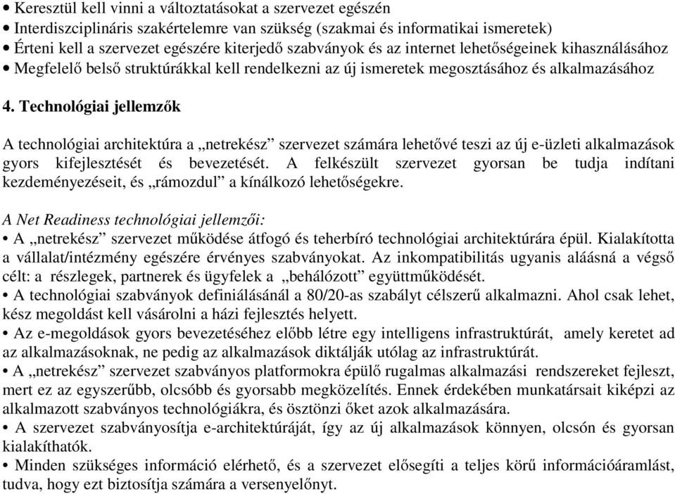 Technológiai jellemzők A technológiai architektúra a netrekész szervezet számára lehetővé teszi az új e-üzleti alkalmazások gyors kifejlesztését és bevezetését.