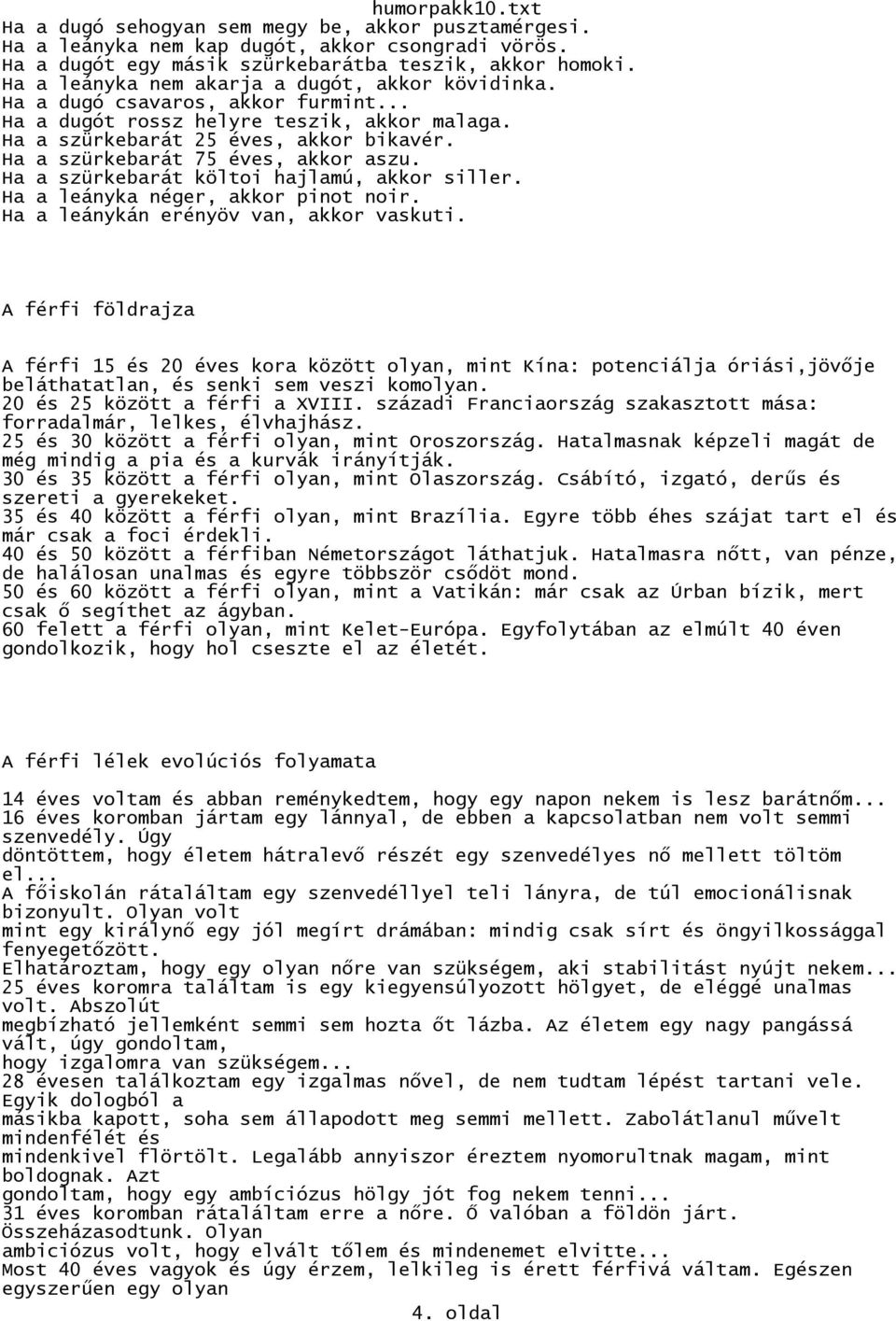 Ha a szürkebarát 75 éves, akkor aszu. Ha a szürkebarát költoi hajlamú, akkor siller. Ha a leányka néger, akkor pinot noir. Ha a leánykán erényöv van, akkor vaskuti.