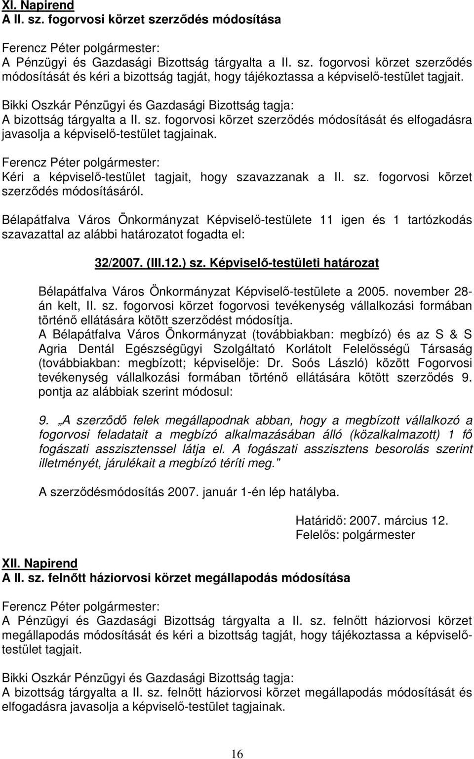 Bélapátfalva Város Önkormányzat Képviselő-testülete 11 igen és 1 tartózkodás szavazattal az alábbi 32/2007. (III.12.) sz.