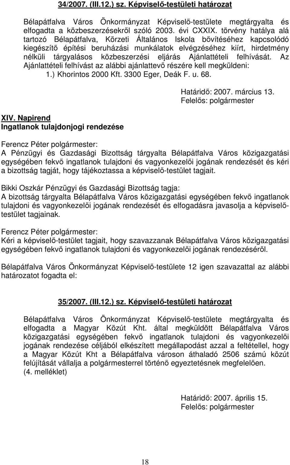 eljárás Ajánlattételi felhívását. Az Ajánlattételi felhívást az alábbi ajánlattevő részére kell megküldeni: 1.) Khorintos 2000 Kft. 3300 Eger, Deák F. u. 68. XIV.