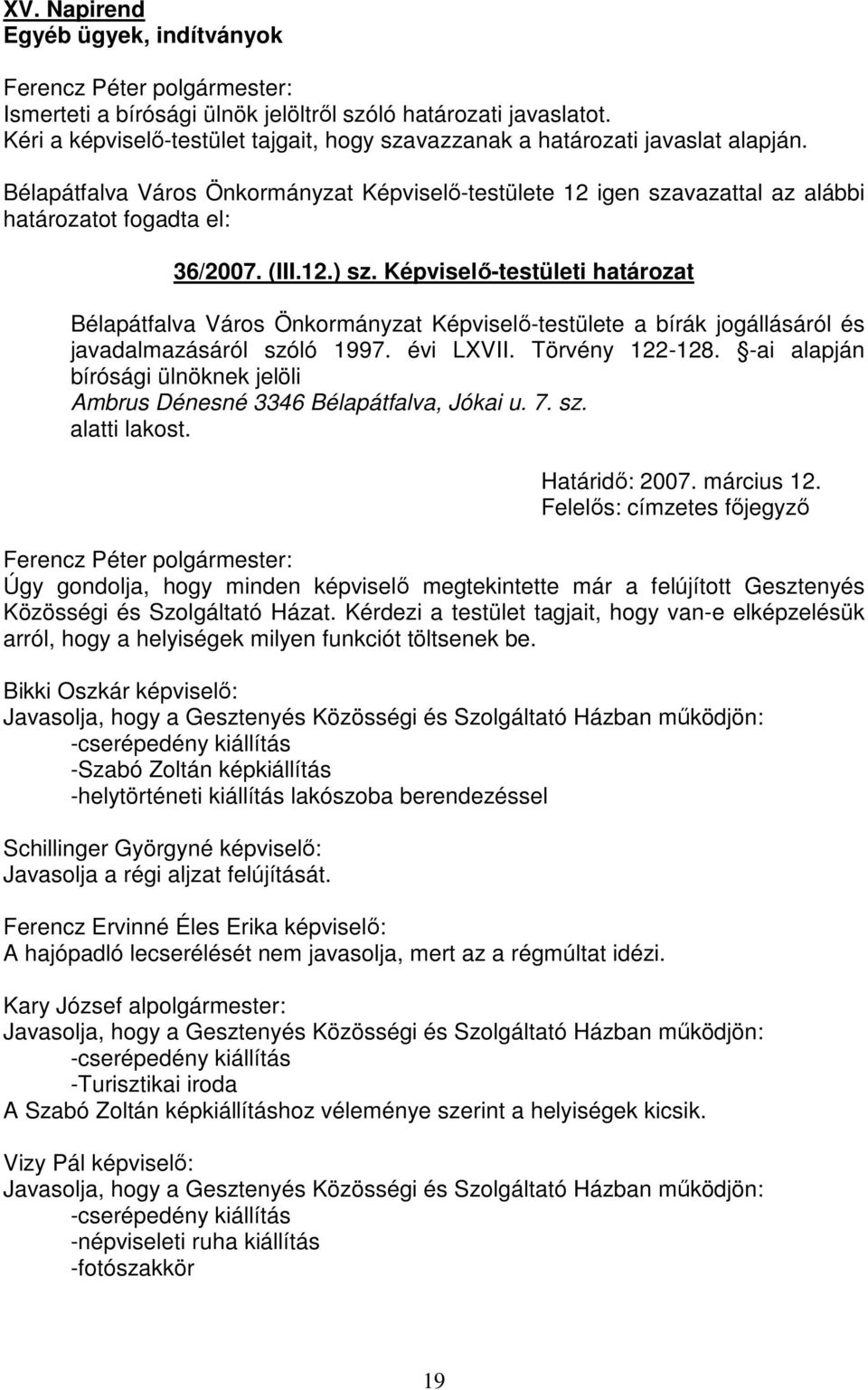 -ai alapján bírósági ülnöknek jelöli Ambrus Dénesné 3346 Bélapátfalva, Jókai u. 7. sz. alatti lakost. Határidő: 2007. március 12.