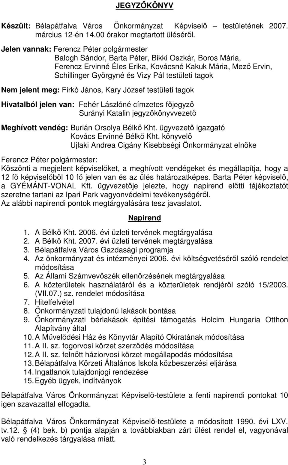 testületi tagok Nem jelent meg: Firkó János, Kary József testületi tagok Hivatalból jelen van: Fehér Lászlóné címzetes főjegyző Surányi Katalin jegyzőkönyvvezető Meghívott vendég: Burián Orsolya