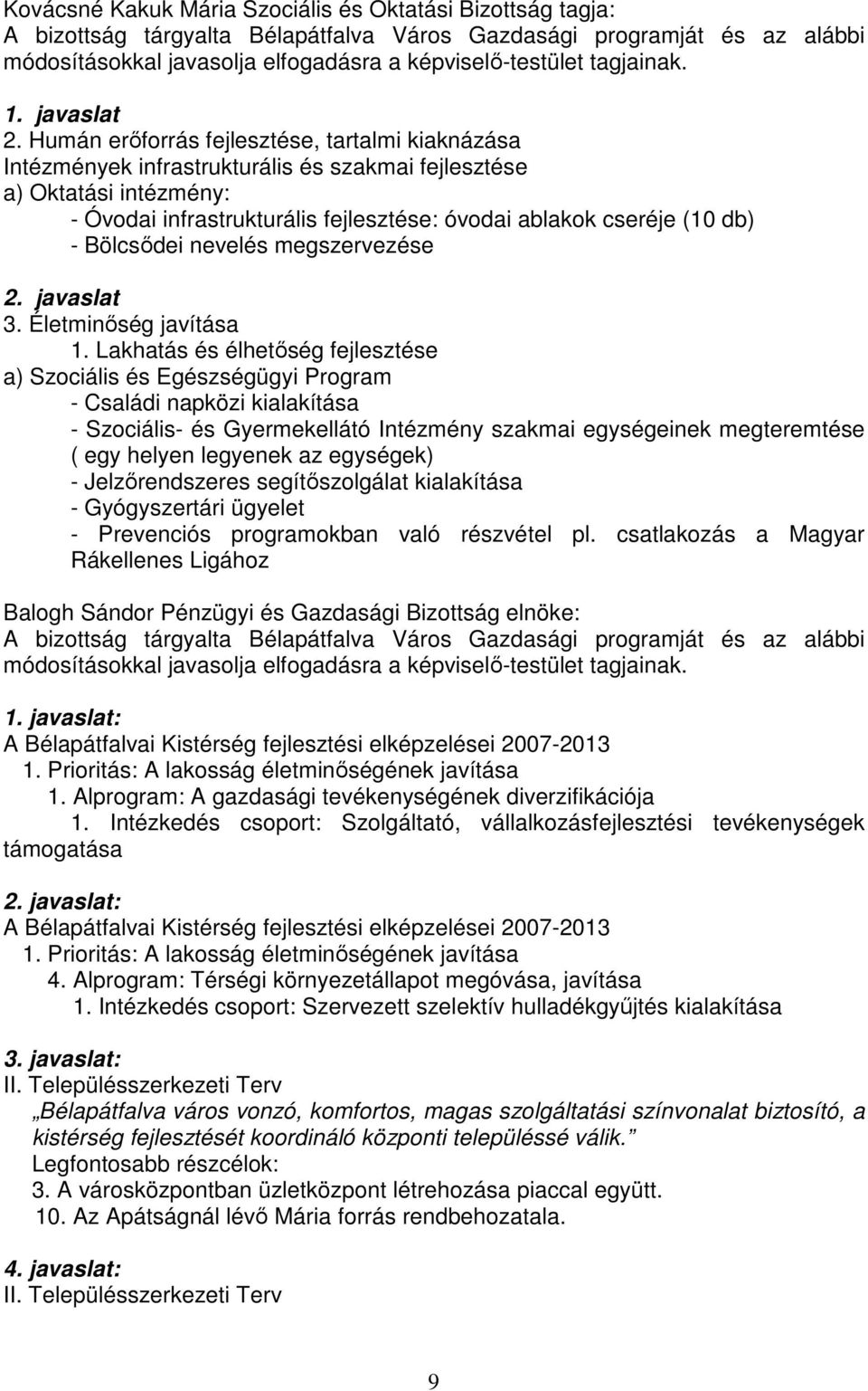 Humán erőforrás fejlesztése, tartalmi kiaknázása Intézmények infrastrukturális és szakmai fejlesztése a) Oktatási intézmény: - Óvodai infrastrukturális fejlesztése: óvodai ablakok cseréje (10 db) -