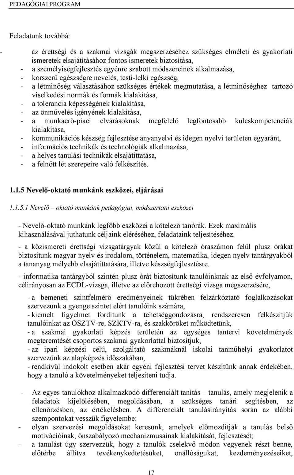 kialakítása, - a tolerancia képességének kialakítása, - az önművelés igényének kialakítása, - a munkaerő-piaci elvárásoknak megfelelő legfontosabb kulcskompetenciák kialakítása, - kommunikációs