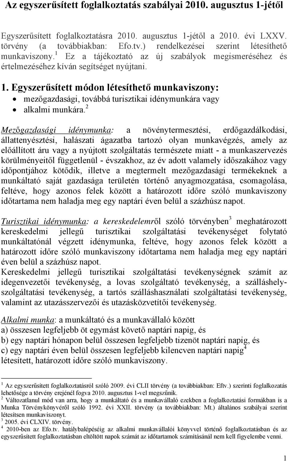 2 Mezőgazdasági idénymunka: a növénytermesztési, erdőgazdálkodási, állattenyésztési, halászati ágazatba tartozó olyan munkavégzés, amely az előállított áru vagy a nyújtott szolgáltatás természete