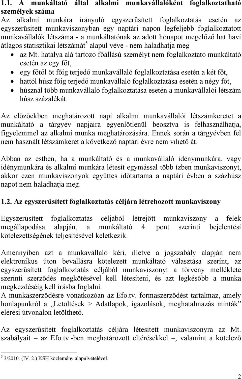 hatálya alá tartozó főállású személyt nem foglalkoztató munkáltató esetén az egy főt, egy főtől öt főig terjedő munkavállaló foglalkoztatása esetén a két főt, hattól húsz főig terjedő munkavállaló