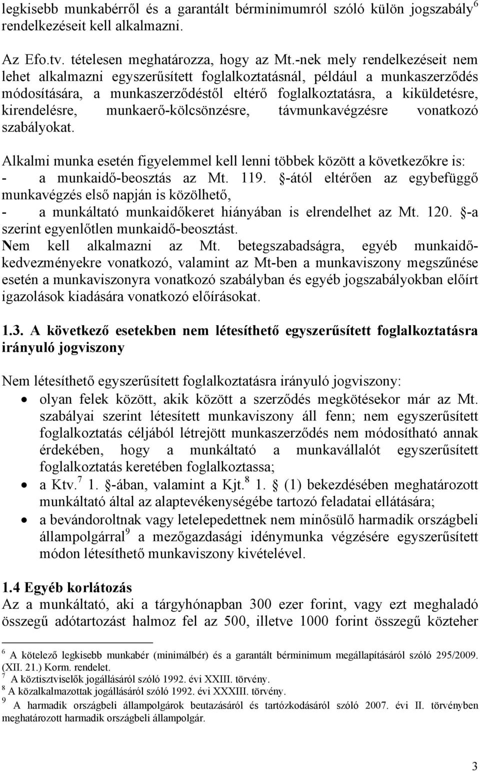 munkaerő-kölcsönzésre, távmunkavégzésre vonatkozó szabályokat. Alkalmi munka esetén figyelemmel kell lenni többek között a következőkre is: - a munkaidő-beosztás az Mt. 119.