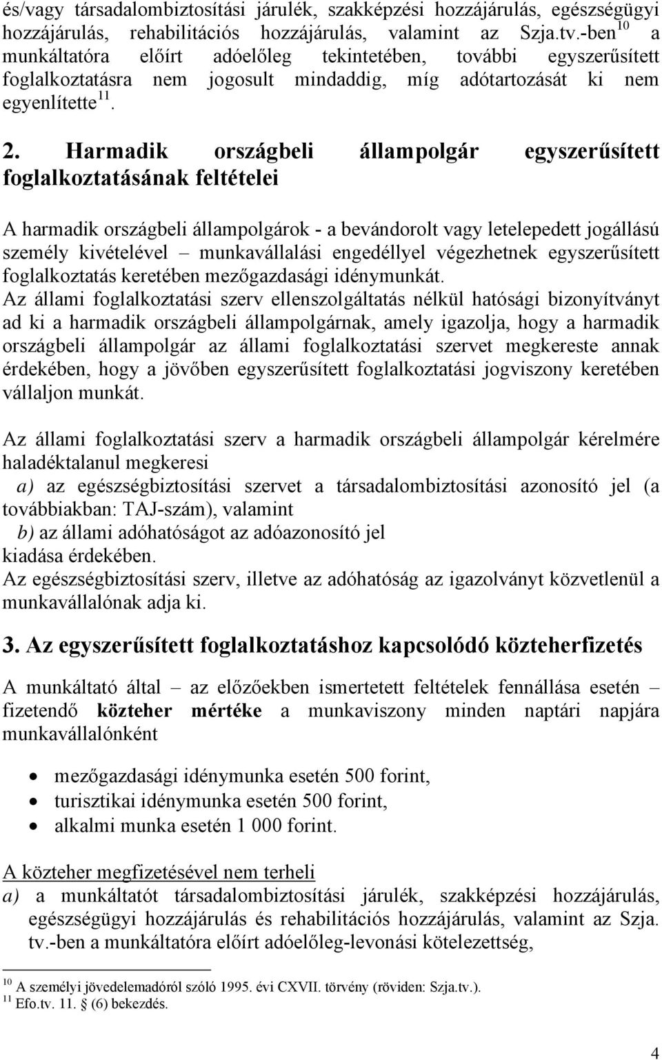 Harmadik országbeli állampolgár egyszerűsített foglalkoztatásának feltételei A harmadik országbeli állampolgárok - a bevándorolt vagy letelepedett jogállású személy kivételével munkavállalási