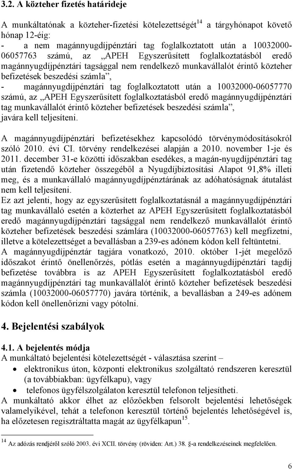 foglalkoztatott után a 10032000-06057770 számú, az APEH Egyszerűsített foglalkoztatásból eredő magánnyugdíjpénztári tag munkavállalót érintő közteher befizetések beszedési számla, javára kell