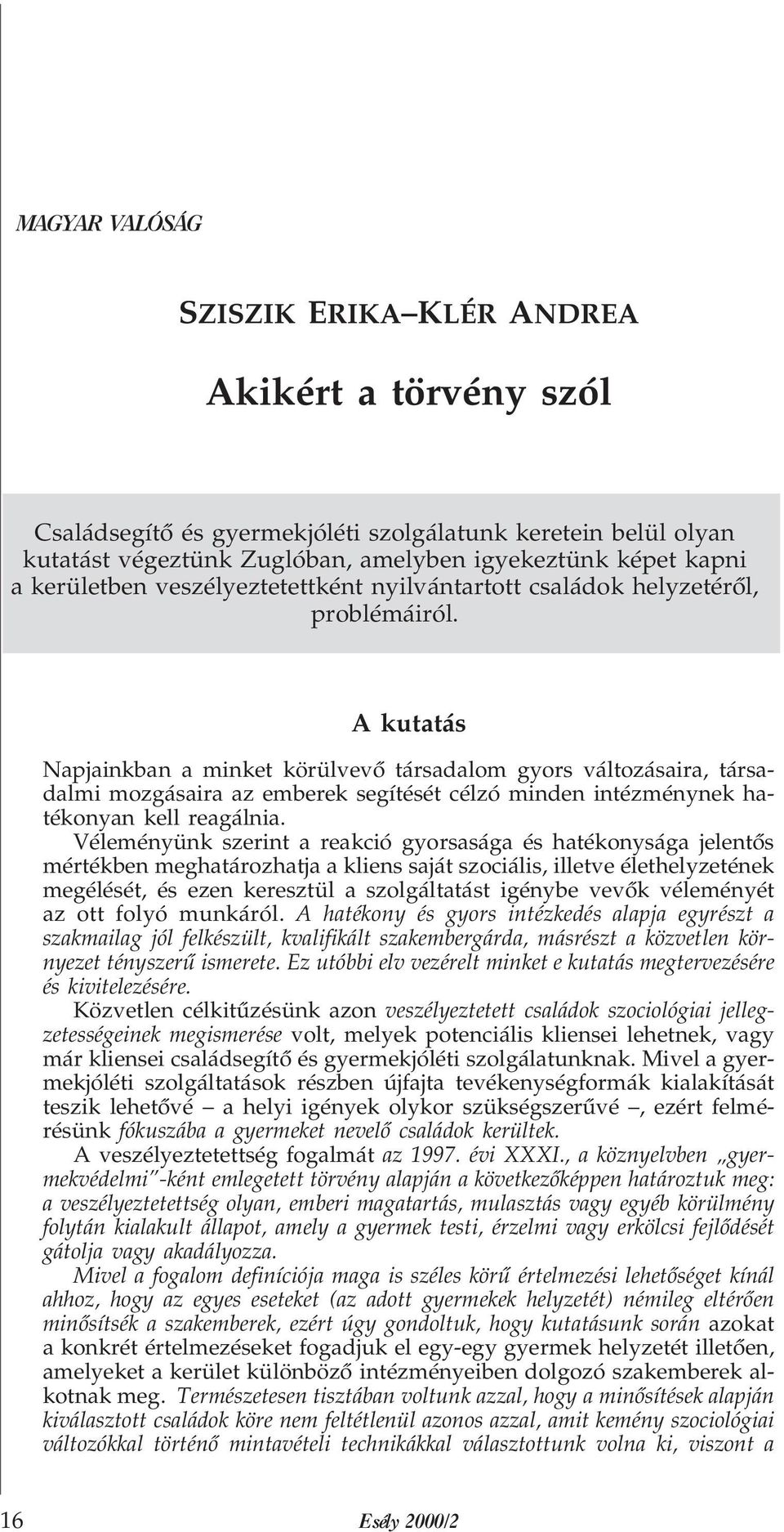 A kutatás Napjainkban a minket körülvevõ társadalom gyors változásaira, társadalmi mozgásaira az emberek segítését célzó minden intézménynek hatékonyan kell reagálnia.