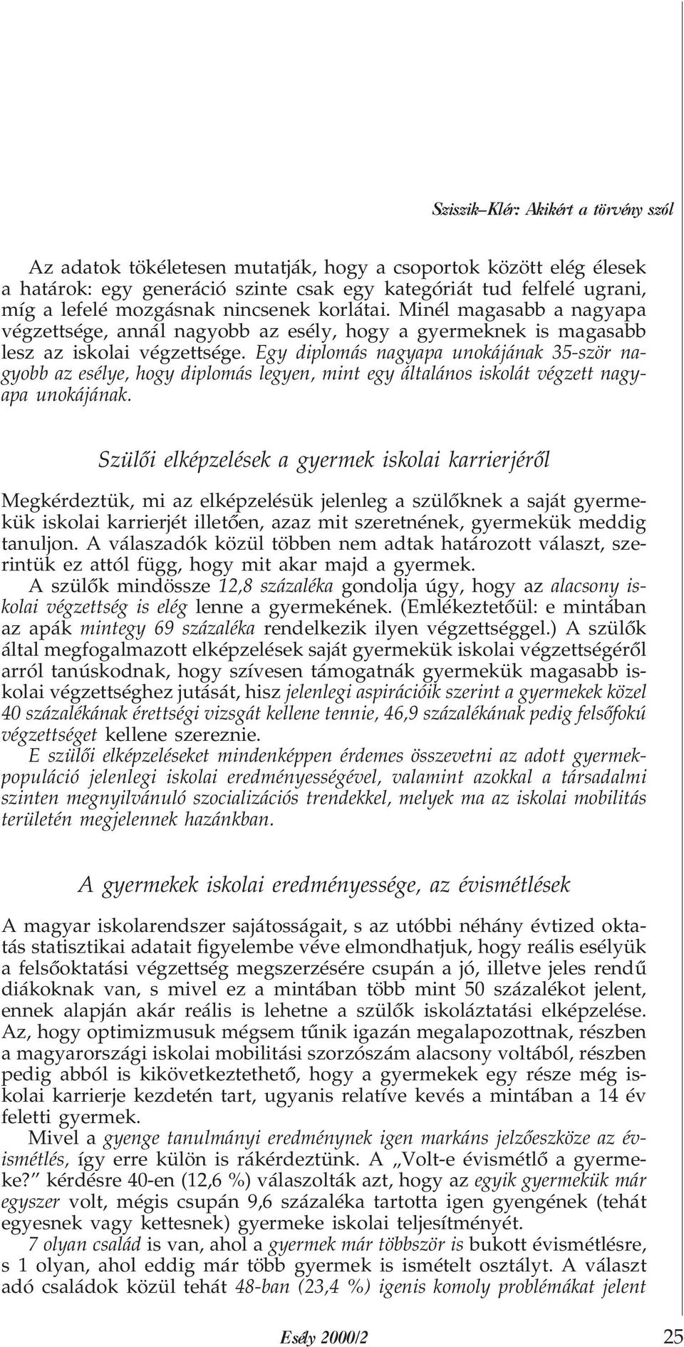 Egy diplomás nagyapa unokájának 35-ször nagyobb az esélye, hogy diplomás legyen, mint egy általános iskolát végzett nagyapa unokájának.