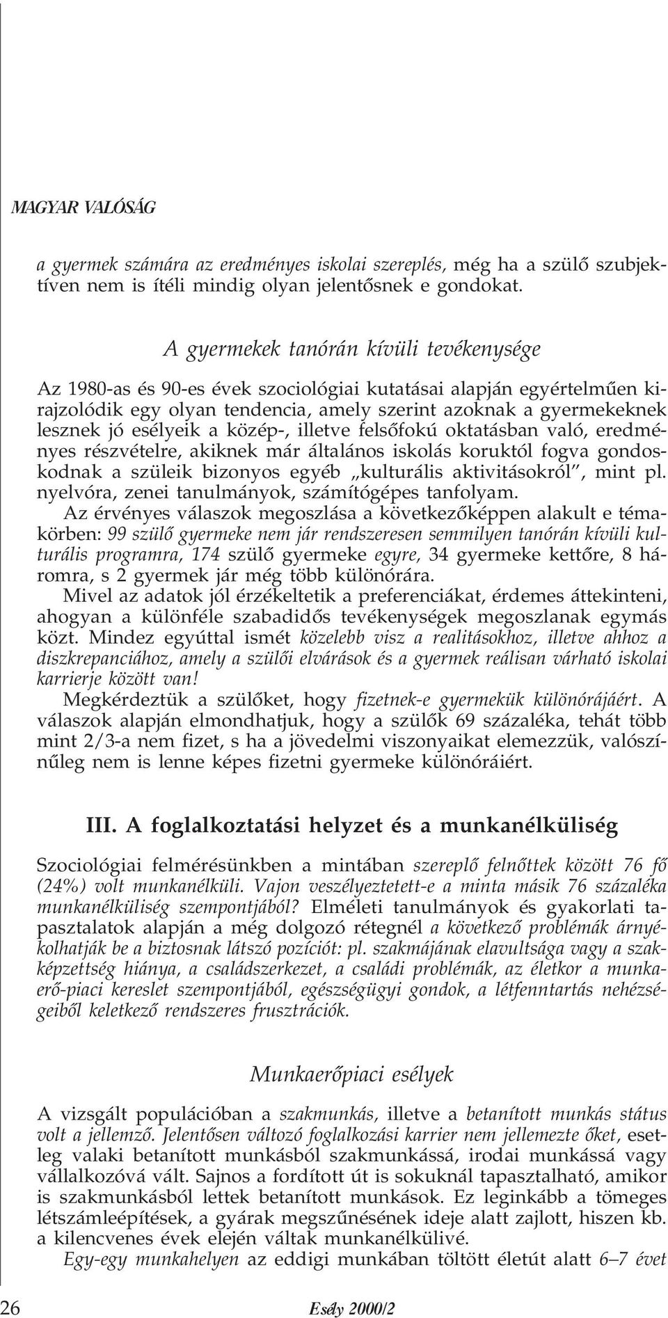 a közép-, illetve felsõfokú oktatásban való, eredményes részvételre, akiknek már általános iskolás koruktól fogva gondoskodnak a szüleik bizonyos egyéb kulturális aktivitásokról, mint pl.