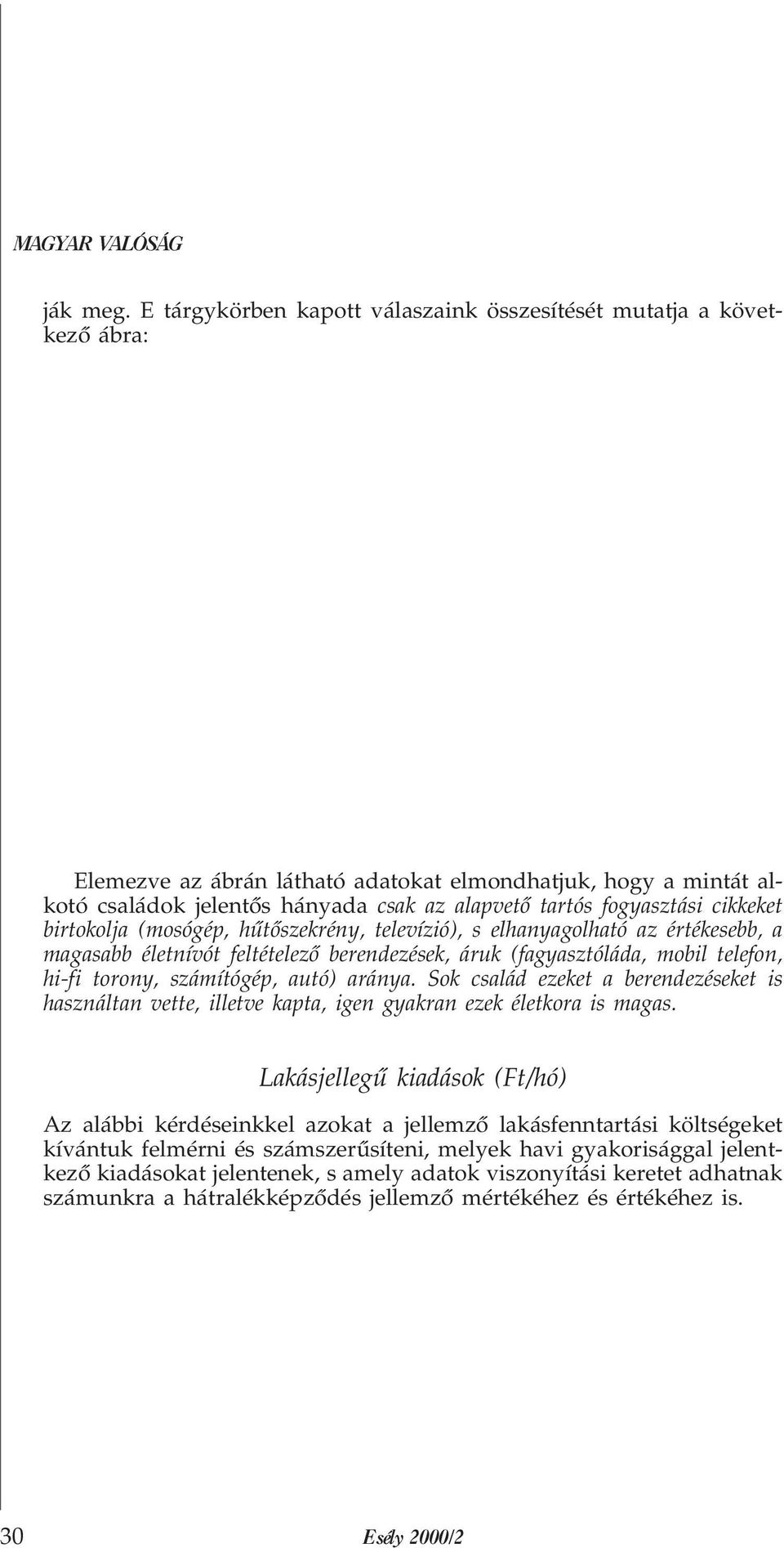 fogyasztási cikkeket birtokolja (mosógép, hûtõszekrény, televízió), s elhanyagolható az értékesebb, a magasabb életnívót feltételezõ berendezések, áruk (fagyasztóláda, mobil telefon, hi-fi torony,