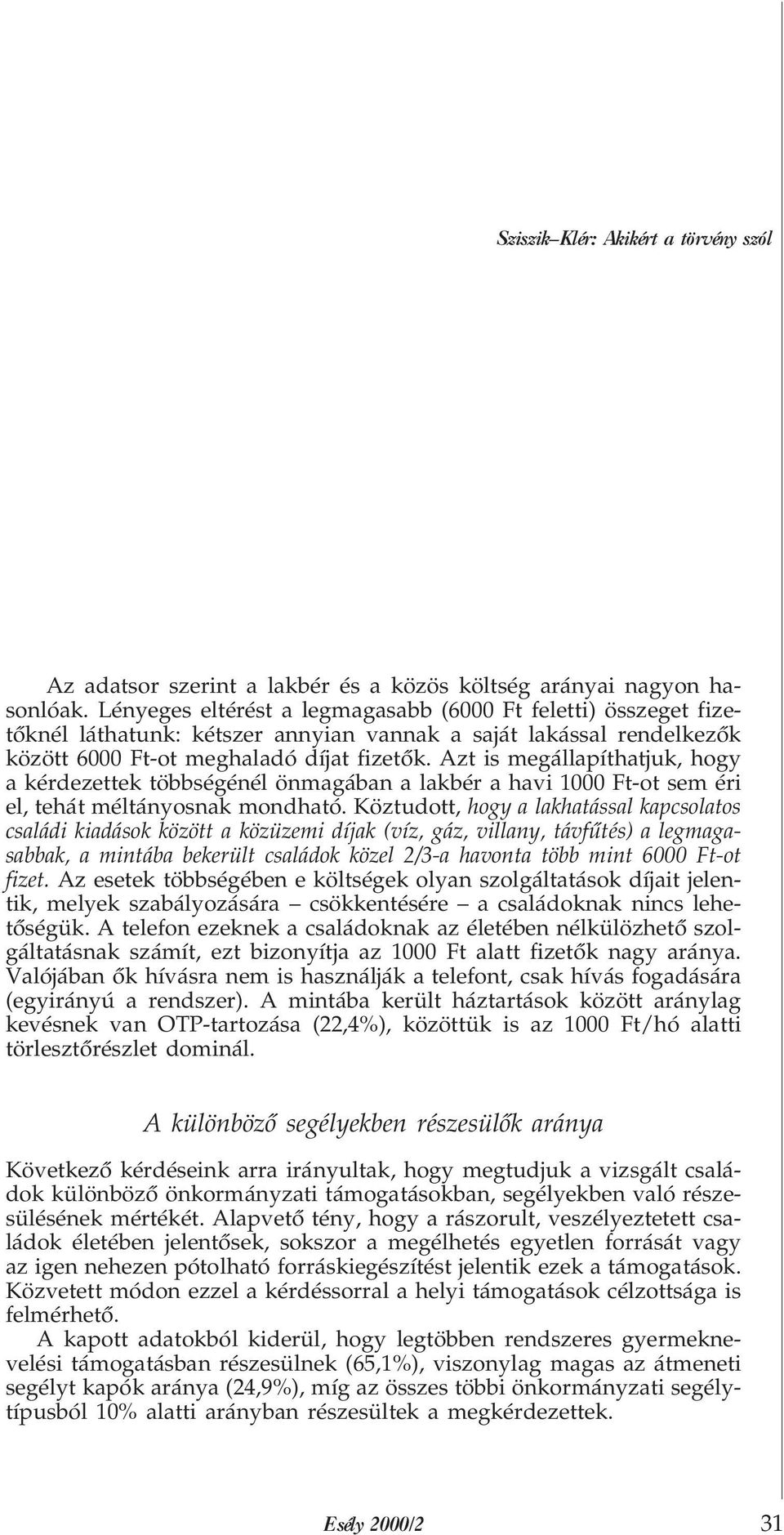 Azt is megállapíthatjuk, hogy a kérdezettek többségénél önmagában a lakbér a havi 1000 Ft-ot sem éri el, tehát méltányosnak mondható.