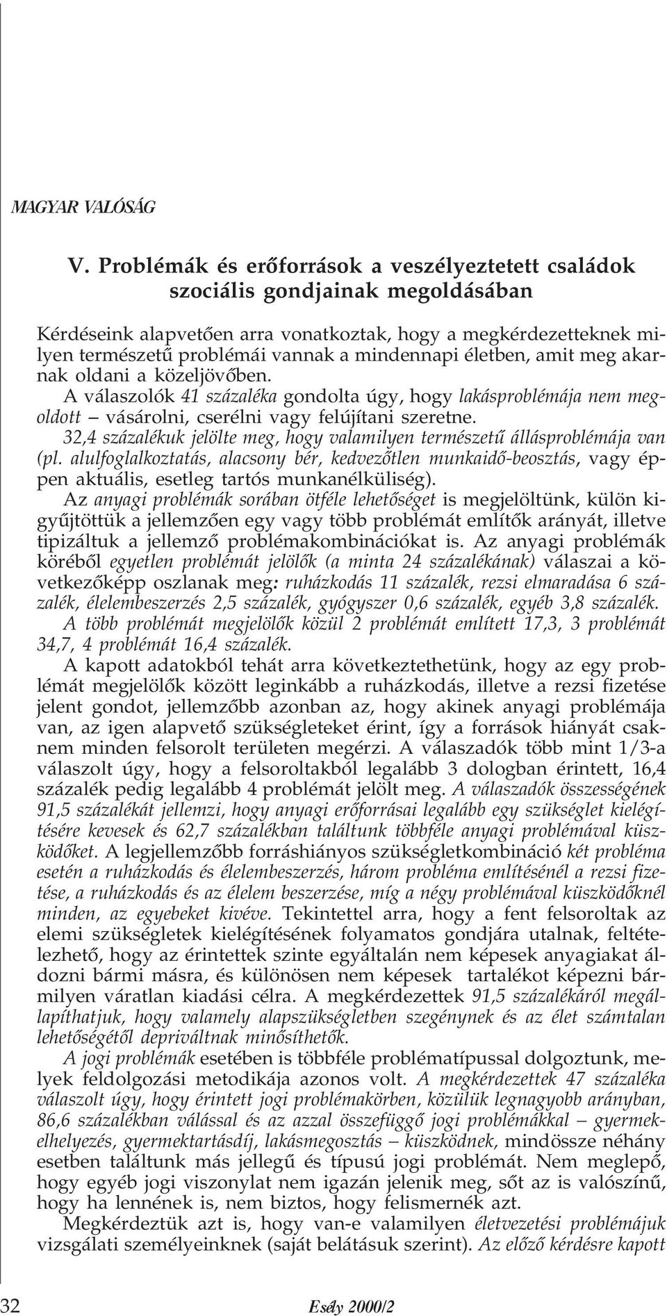 32,4 százalékuk jelölte meg, hogy valamilyen természetû állásproblémája van (pl. alulfoglalkoztatás, alacsony bér, kedvezõtlen munkaidõ-beosztás, vagyéppen aktuális, esetleg tartós munkanélküliség).