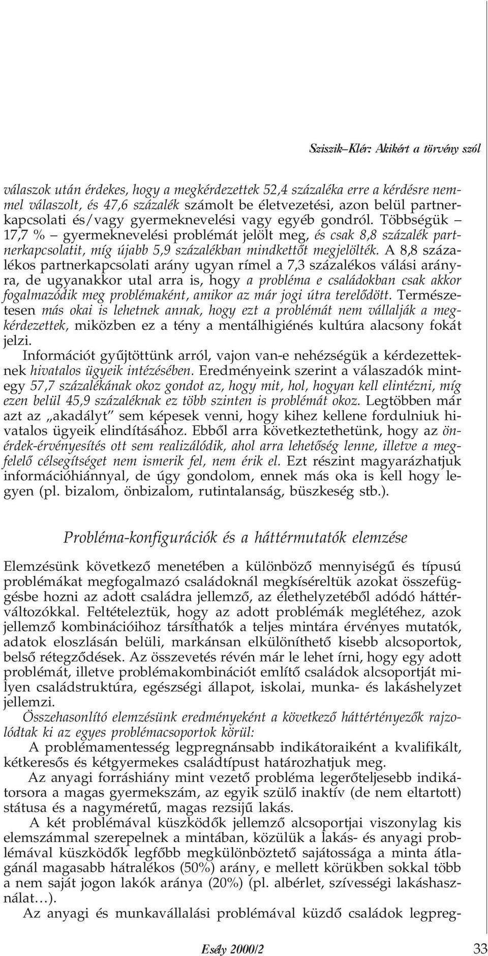 Többségük 17,7 % gyermeknevelési problémát jelölt meg, és csak 8,8 százalék partnerkapcsolatit, míg újabb 5,9 százalékban mindkettõt megjelölték.