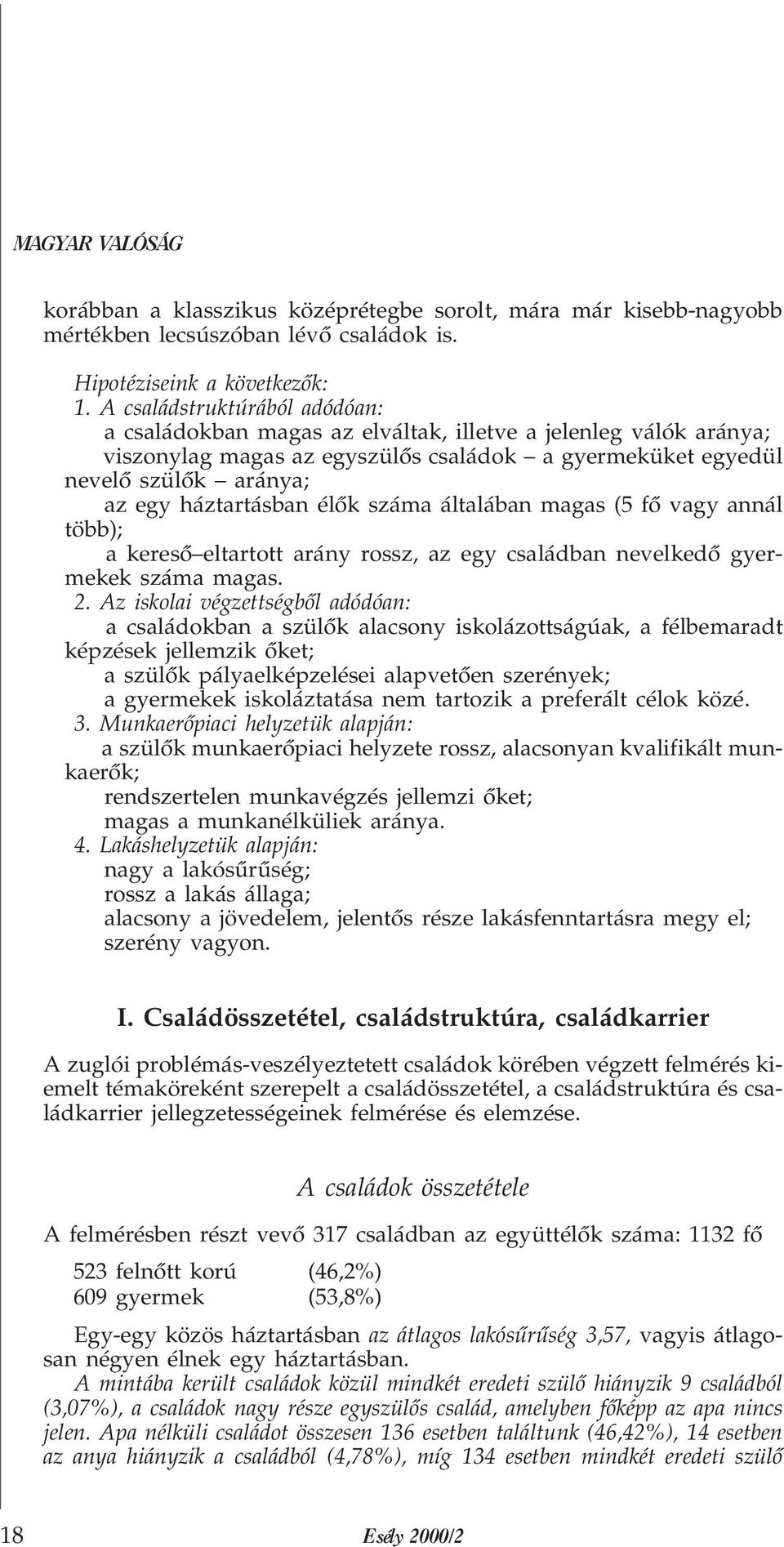 élõk száma általában magas (5 fõ vagy annál több); a keresõ eltartott arány rossz, az egy családban nevelkedõ gyermekek száma magas. 2.