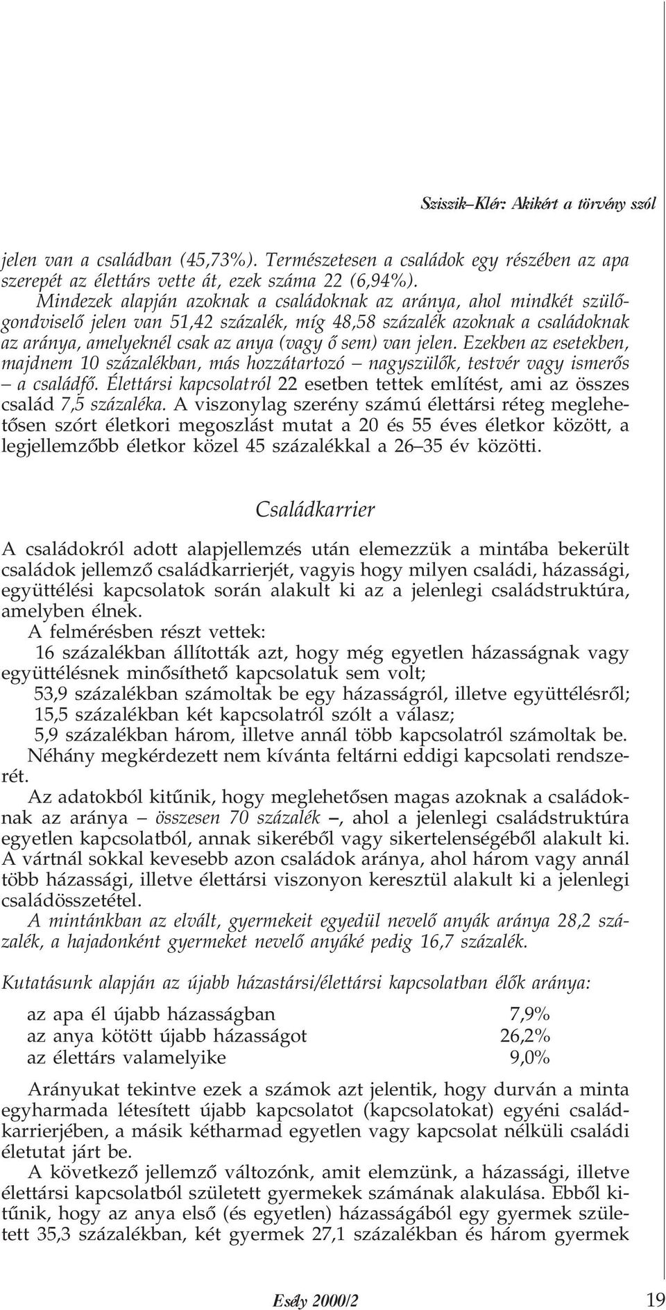 jelen. Ezekben az esetekben, majdnem 10 százalékban, más hozzátartozó nagyszülõk, testvér vagy ismerõs a családfõ.