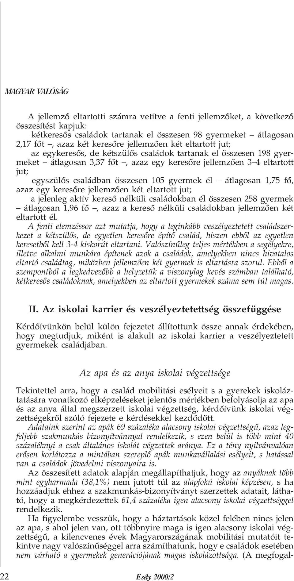 átlagosan 1,75 fõ, azaz egy keresõre jellemzõen két eltartott jut; a jelenleg aktív keresõ nélküli családokban él összesen 258 gyermek átlagosan 1,96 fõ, azaz a keresõ nélküli családokban jellemzõen