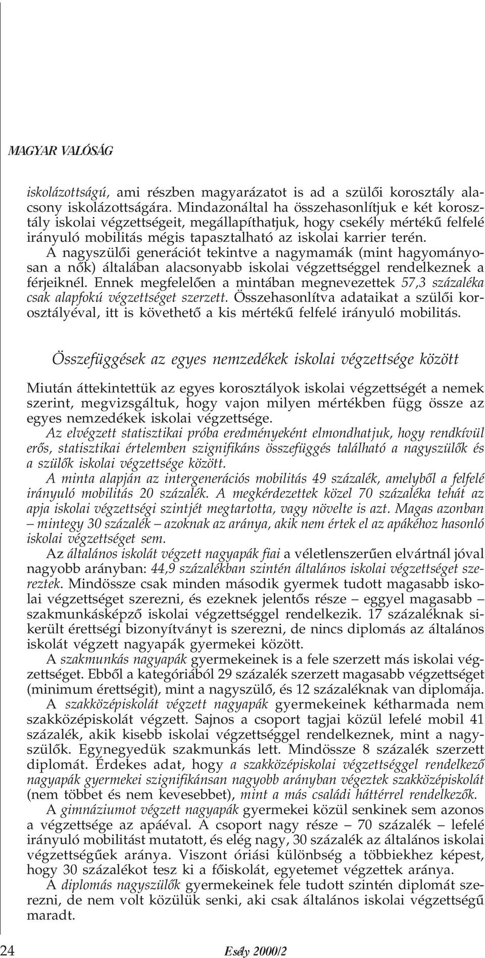 A nagyszülõi generációt tekintve a nagymamák (mint hagyományosan a nõk) általában alacsonyabb iskolai végzettséggel rendelkeznek a férjeiknél.