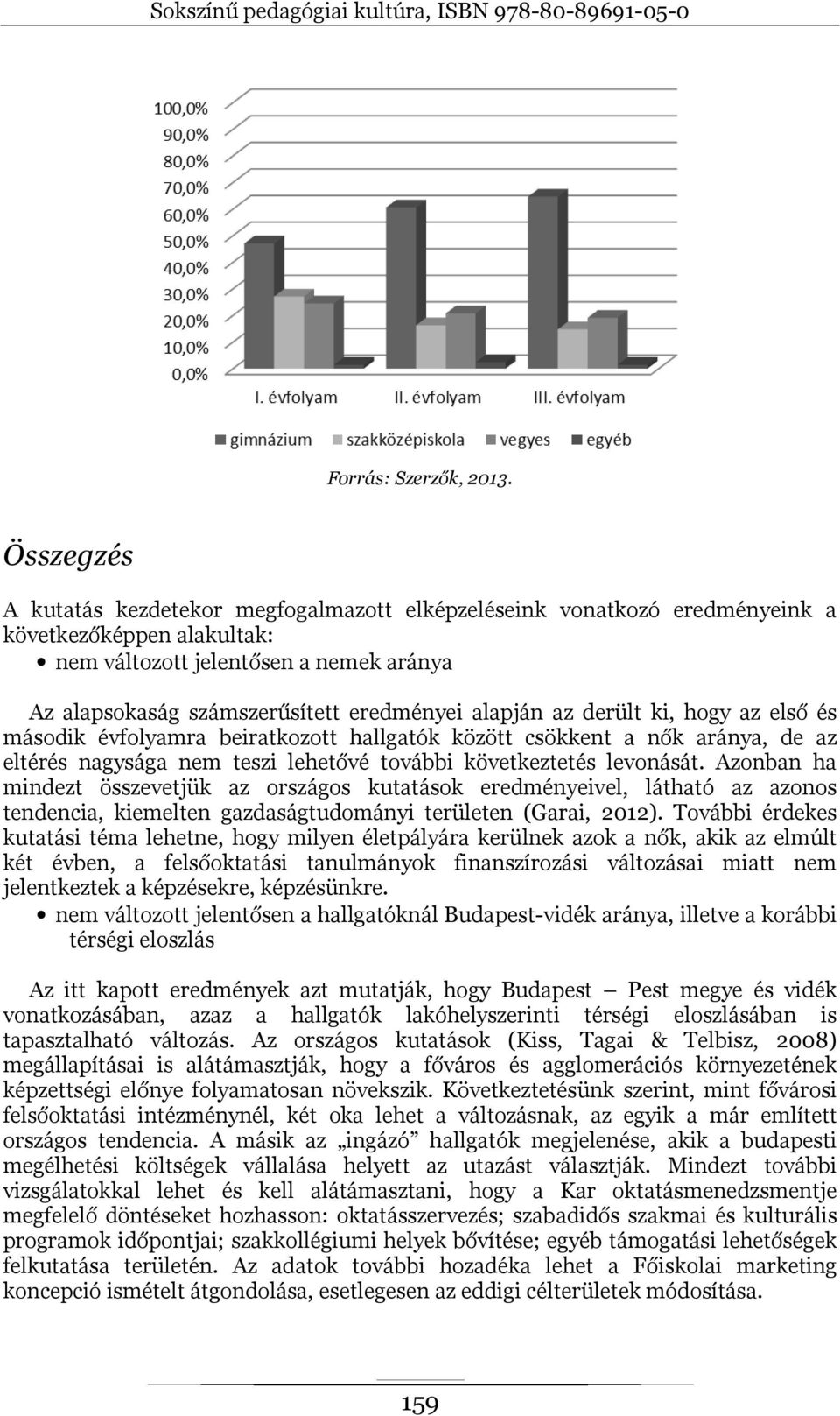 alapján az derült ki, hogy az első és második évfolyamra beiratkozott hallgatók között csökkent a nők aránya, de az eltérés nagysága nem teszi lehetővé további következtetés levonását.