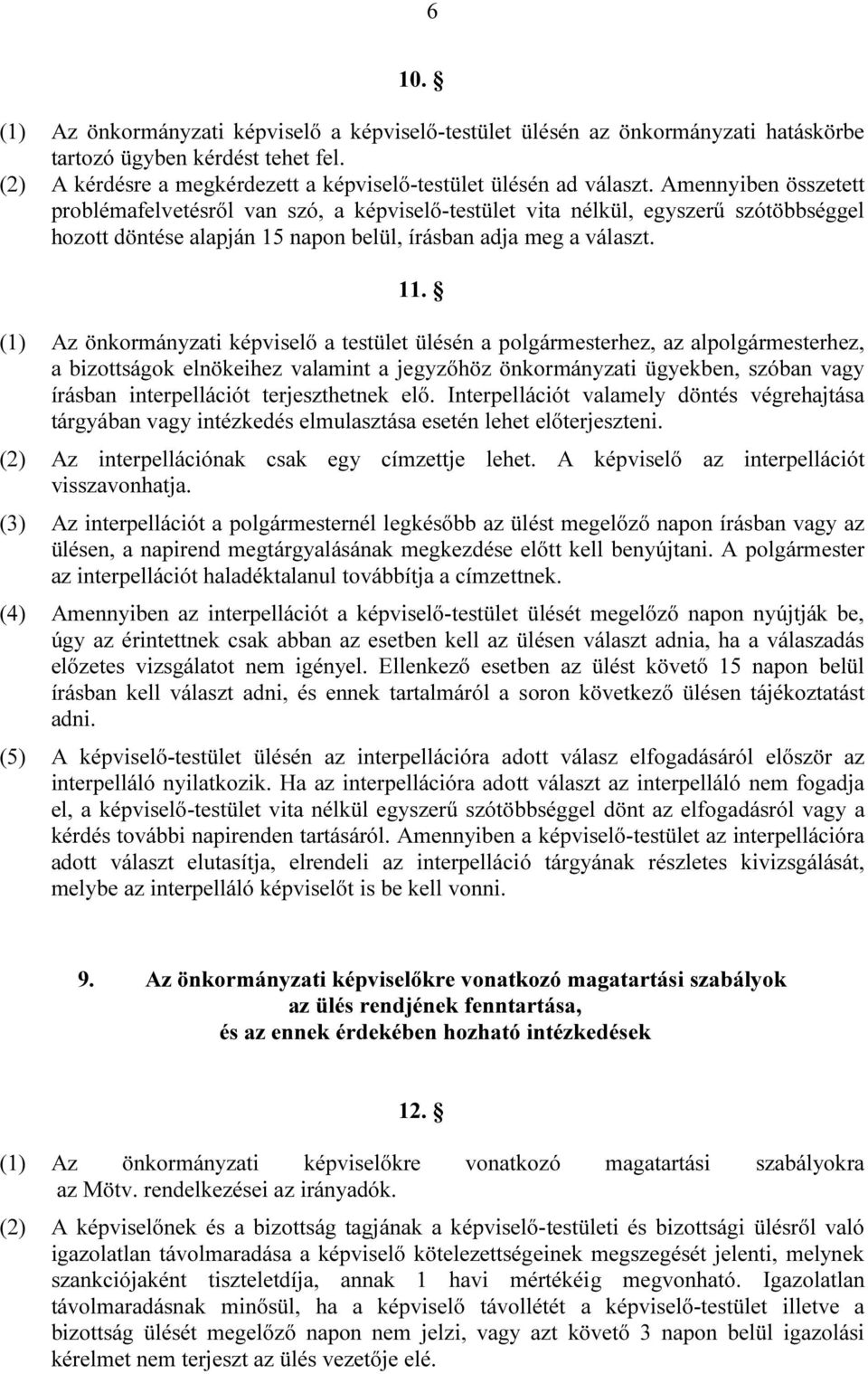 (1) Az önkormányzati képviselő a testület ülésén a polgármesterhez, az alpolgármesterhez, a bizottságok elnökeihez valamint a jegyzőhöz önkormányzati ügyekben, szóban vagy írásban interpellációt